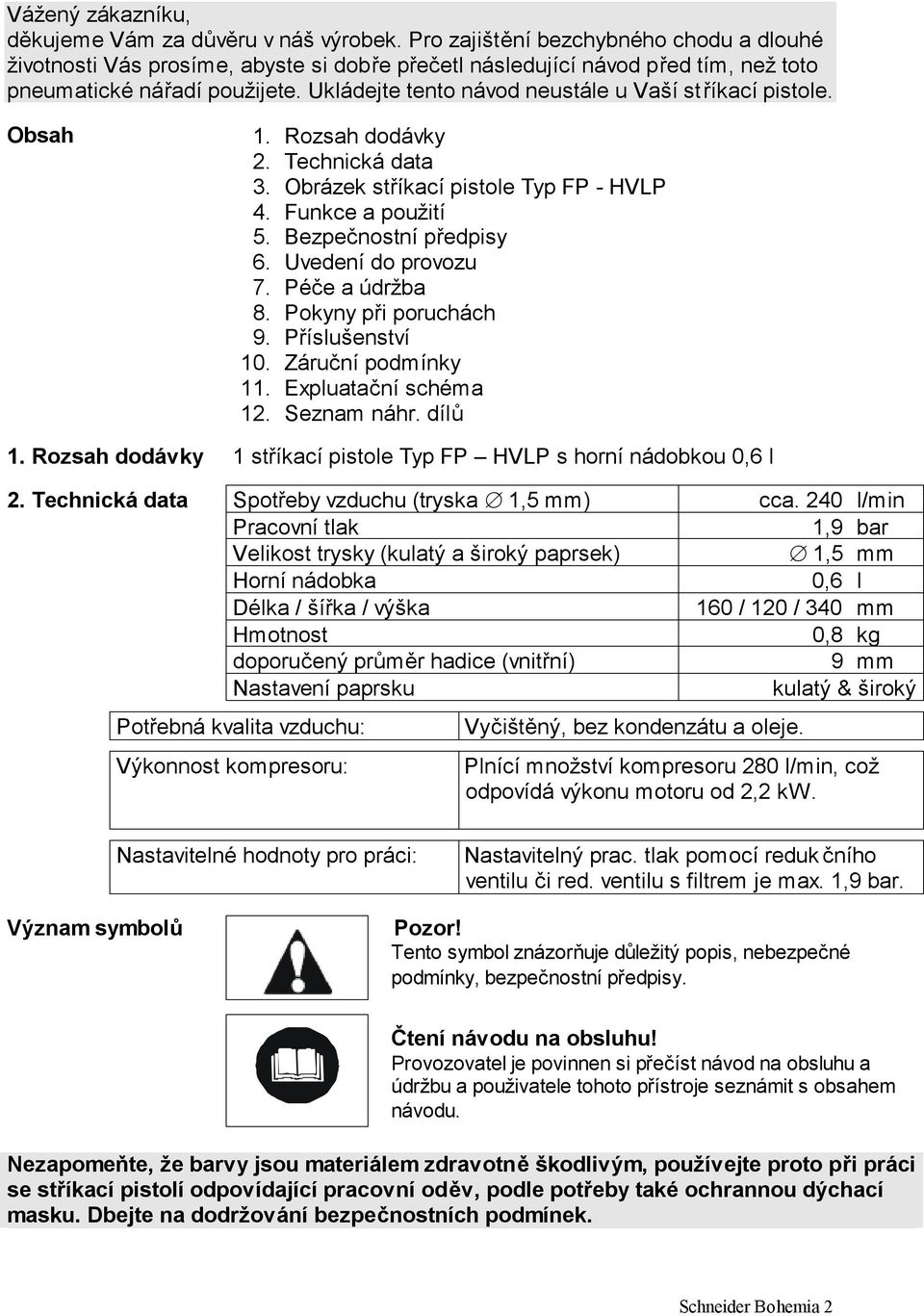 Ukládejte tento návod neustále u Vaší stříkací pistole. Obsah 1. Rozsah dodávky 2. Technická data 3. Obrázek stříkací pistole Typ FP - HVLP 4. Funkce a použití 5. Bezpečnostní předpisy 6.