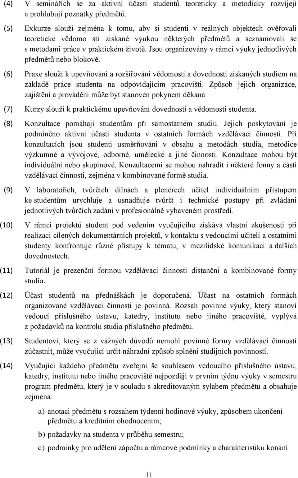 Jsou organizovány v rámci výuky jednotlivých předmětů nebo blokově.