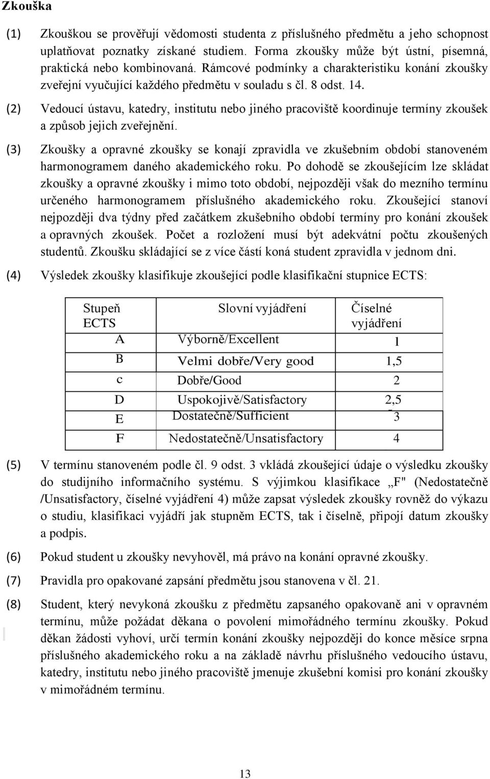 (2) Vedoucí ústavu, katedry, institutu nebo jiného pracoviště koordinuje termíny zkoušek a způsob jejich zveřejnění.