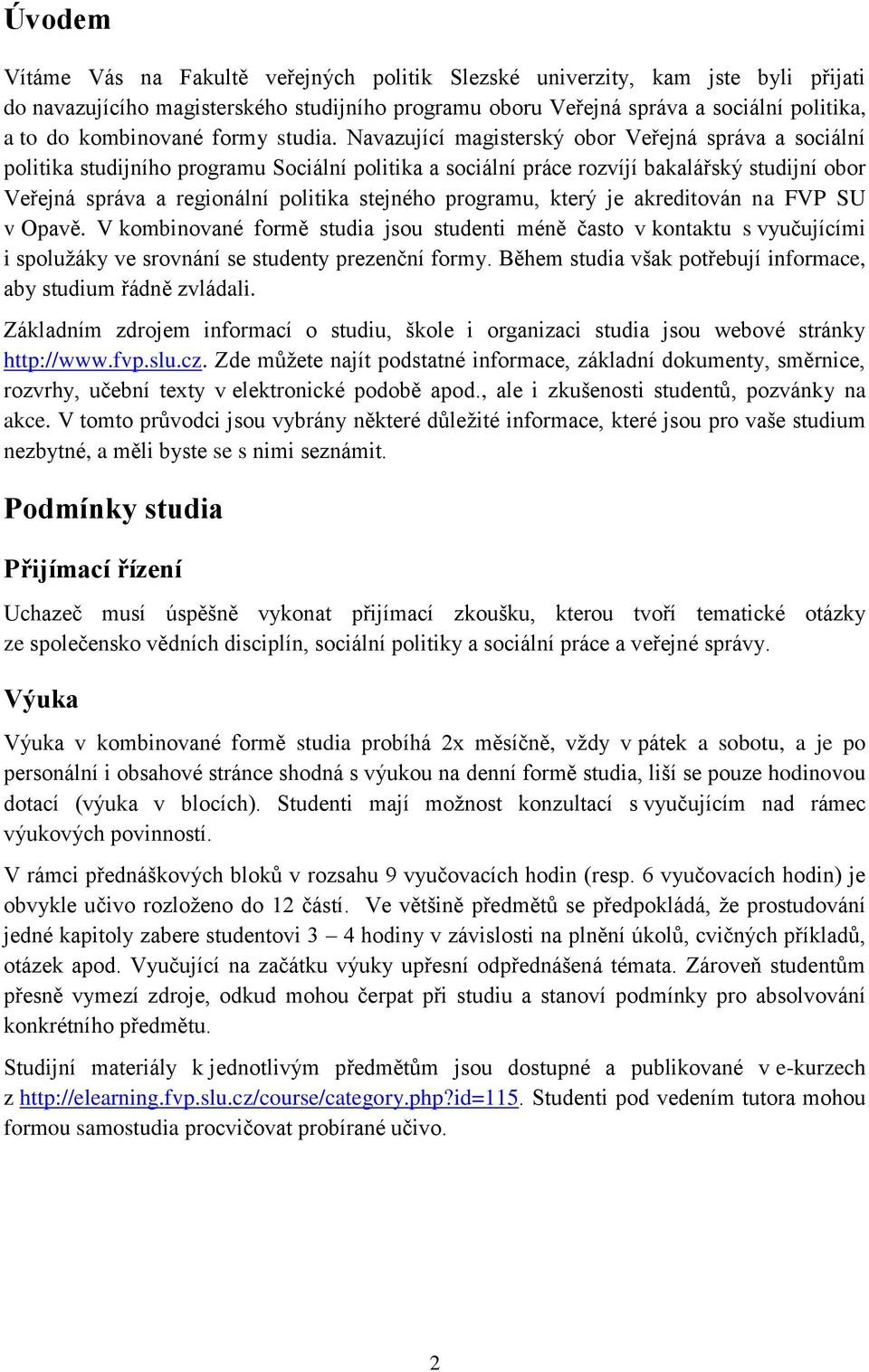 Navazující magisterský obor Veřejná správa a sociální politika studijního programu Sociální politika a sociální práce rozvíjí bakalářský studijní obor Veřejná správa a regionální politika stejného