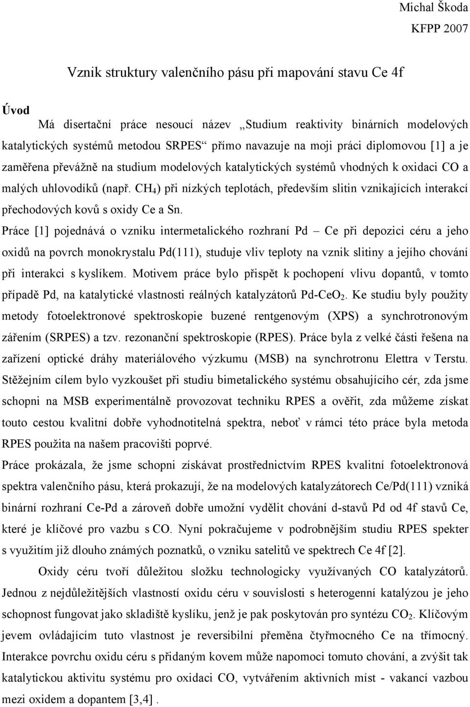 CH 4 ) při nízkých teplotách, především slitin vznikajících interakcí přechodových kovů s oxidy Ce a Sn.