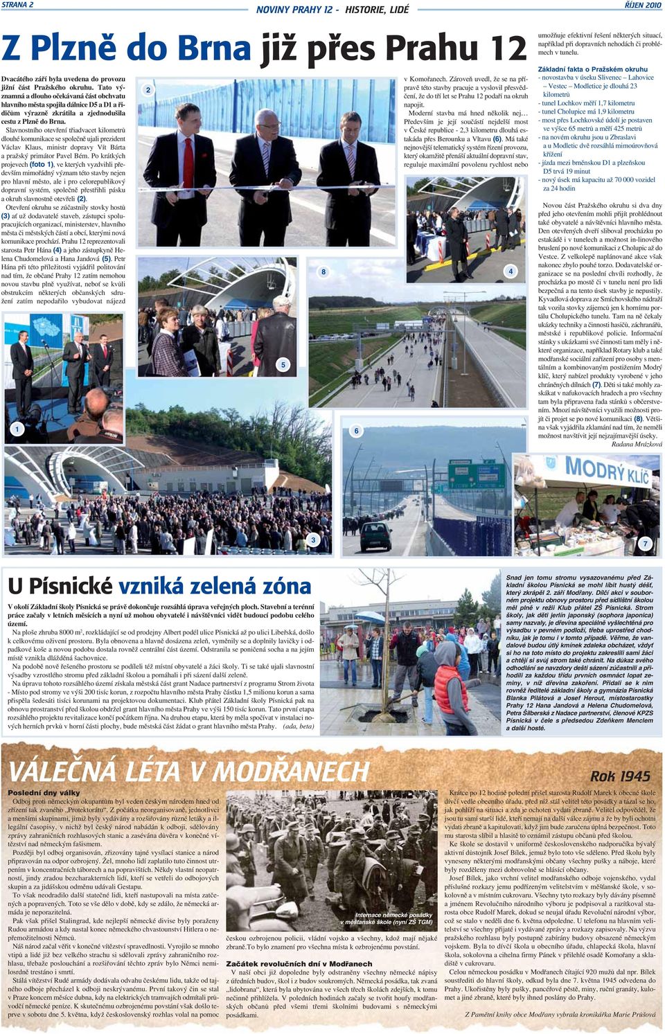 Tato významná a dlouho očekávaná část obchvatu hlavního města spojila dálnice D5 a D1 a řidičům výrazně zkrátila a zjednodušila cestu z Plzně do Brna.