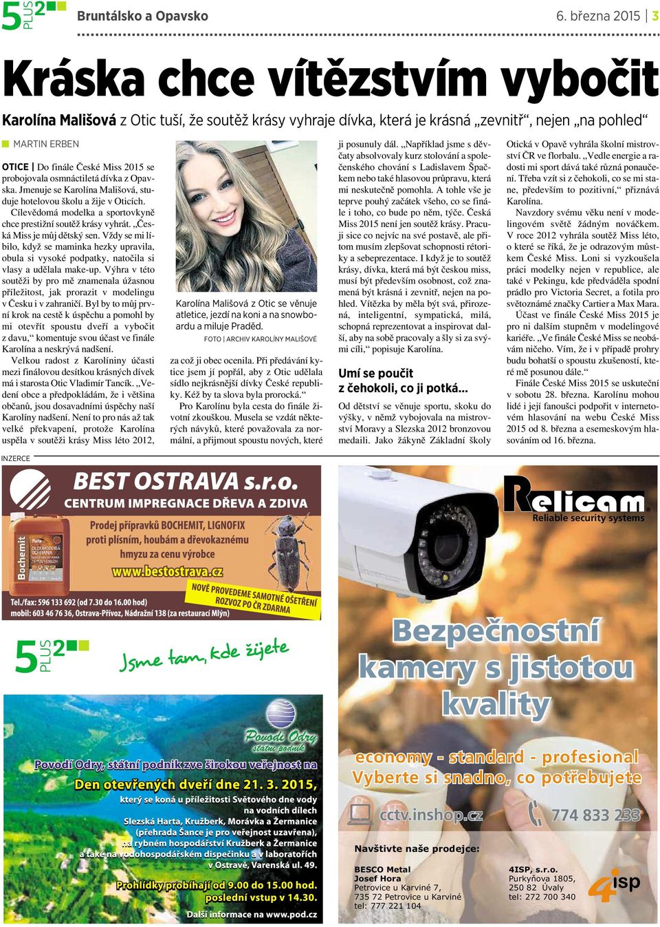 probojovala osmnáctiletá dívka z Opavska. Jmenuje se Karolína Mališová, studuje hotelovou školu a žije v Oticích. Cílevědomá modelka asportovkyně chce prestižní soutěž krásy vyhrát.