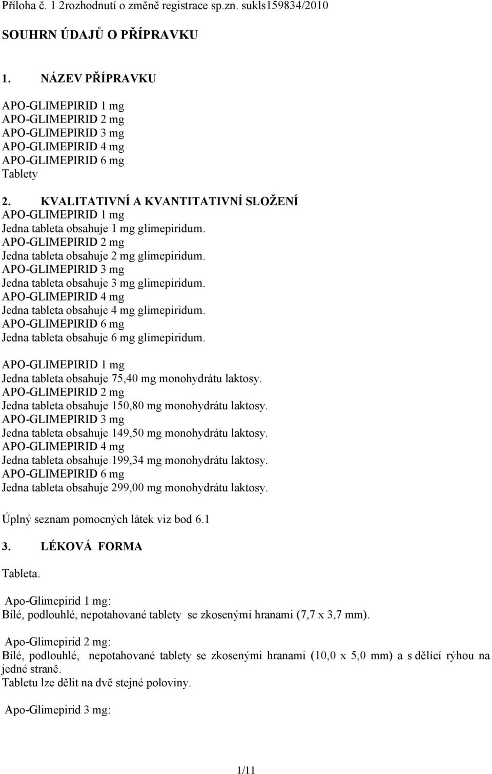 KVALITATIVNÍ A KVANTITATIVNÍ SLOŽENÍ APO-GLIMEPIRID 1 mg Jedna tableta obsahuje 1 mg glimepiridum. APO-GLIMEPIRID 2 mg Jedna tableta obsahuje 2 mg glimepiridum.