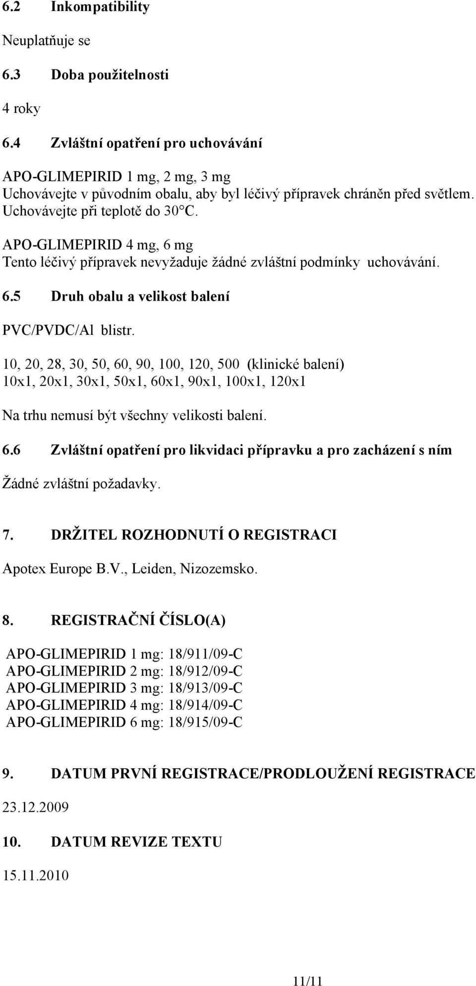 APO-GLIMEPIRID 4 mg, 6 mg Tento léčivý přípravek nevyžaduje žádné zvláštní podmínky uchovávání. 6.5 Druh obalu a velikost balení PVC/PVDC/Al blistr.