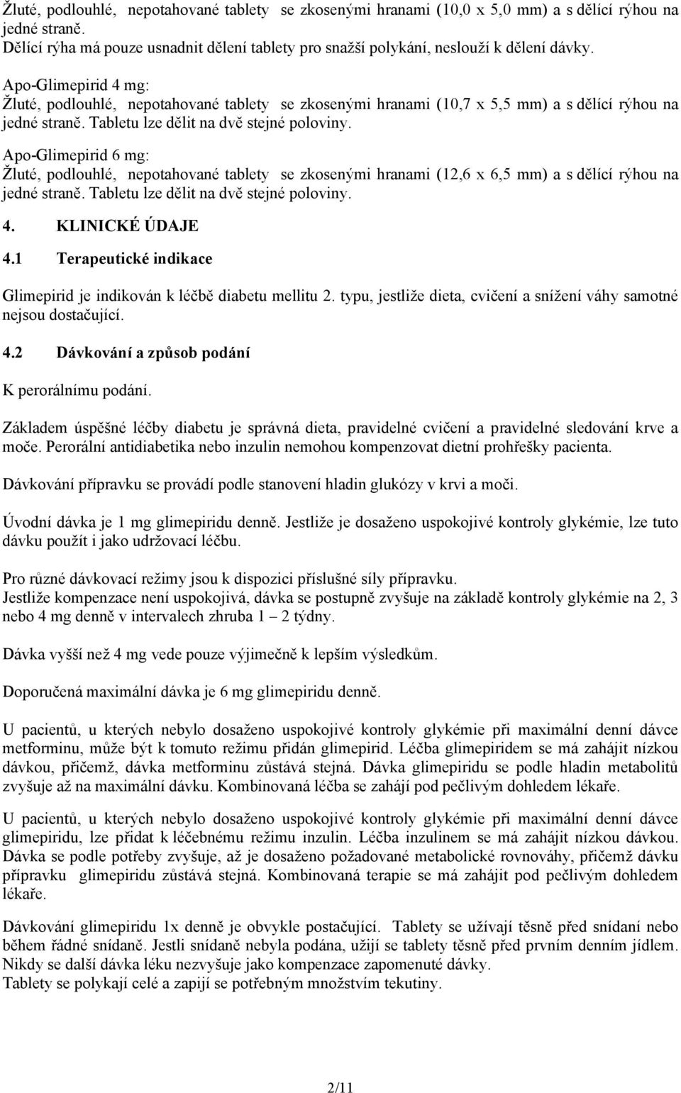 Apo-Glimepirid 6 mg: Žluté, podlouhlé, nepotahované tablety se zkosenými hranami (12,6 x 6,5 mm) a s dělící rýhou na jedné straně. Tabletu lze dělit na dvě stejné poloviny. 4. KLINICKÉ ÚDAJE 4.