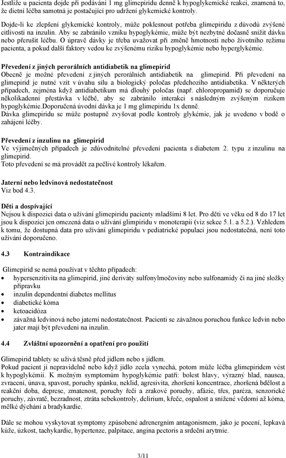 Aby se zabránilo vzniku hypoglykémie, může být nezbytné dočasně snížit dávku nebo přerušit léčbu.