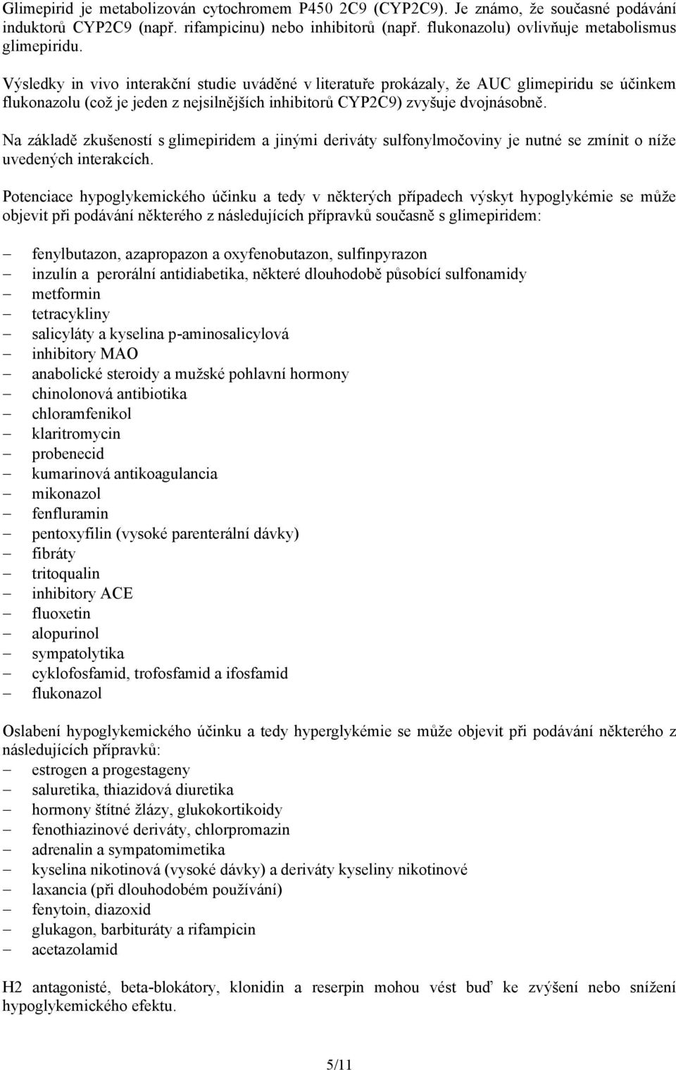 Na základě zkušeností s glimepiridem a jinými deriváty sulfonylmočoviny je nutné se zmínit o níže uvedených interakcích.