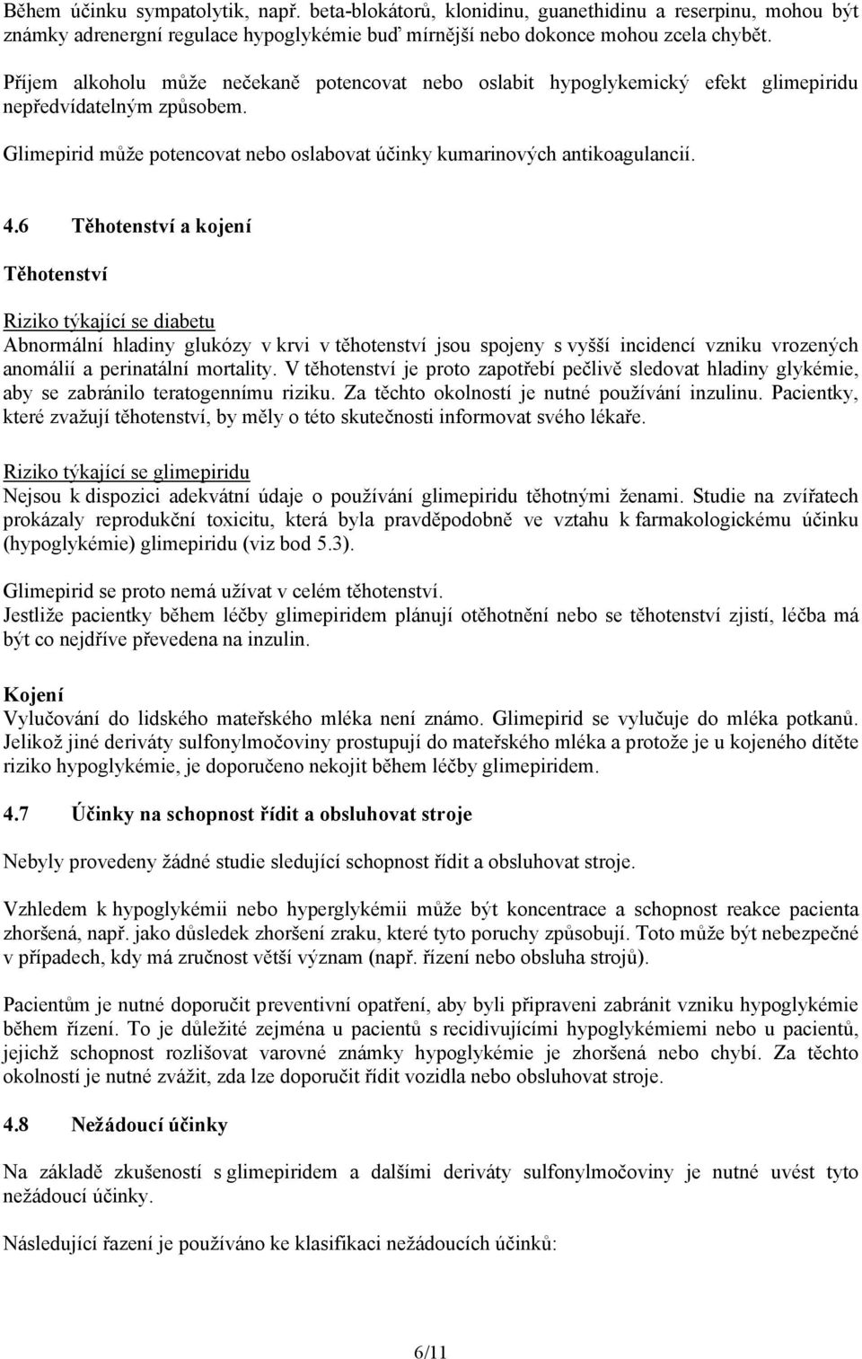 6 Těhotenství a kojení Těhotenství Riziko týkající se diabetu Abnormální hladiny glukózy v krvi v těhotenství jsou spojeny s vyšší incidencí vzniku vrozených anomálií a perinatální mortality.