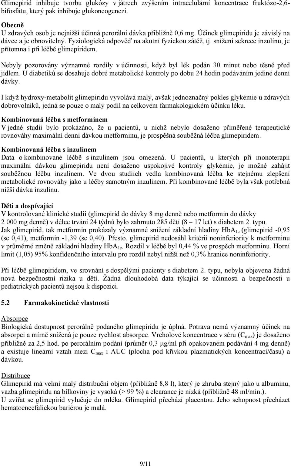 snížení sekrece inzulínu, je přítomna i při léčbě glimepiridem. Nebyly pozorovány významné rozdíly v účinnosti, když byl lék podán 30 minut nebo těsně před jídlem.