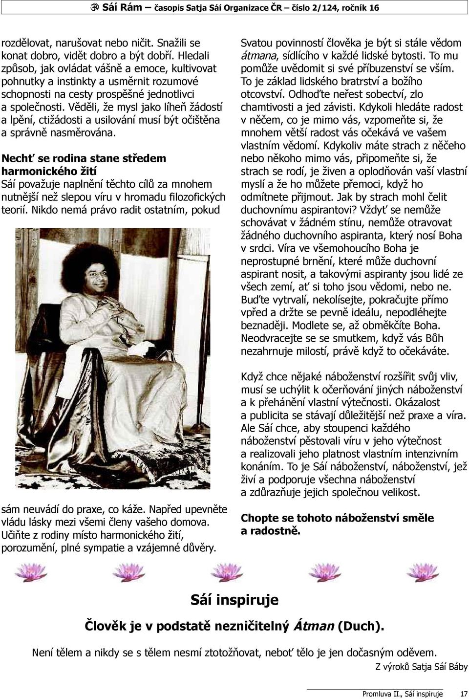 Věděli, že mysl jako líheň žádostí a lpění, ctižádosti a usilování musí být očištěna a správně nasměrována.