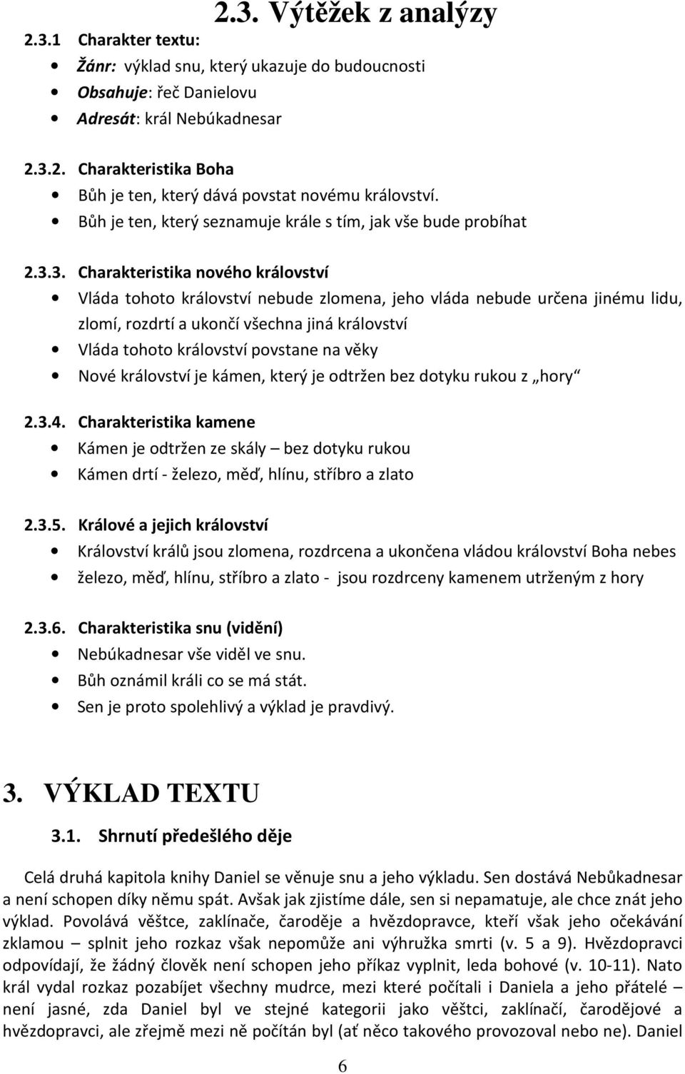 3. Charakteristika nového království Vláda tohoto království nebude zlomena, jeho vláda nebude určena jinému lidu, zlomí, rozdrtí a ukončí všechna jiná království Vláda tohoto království povstane na