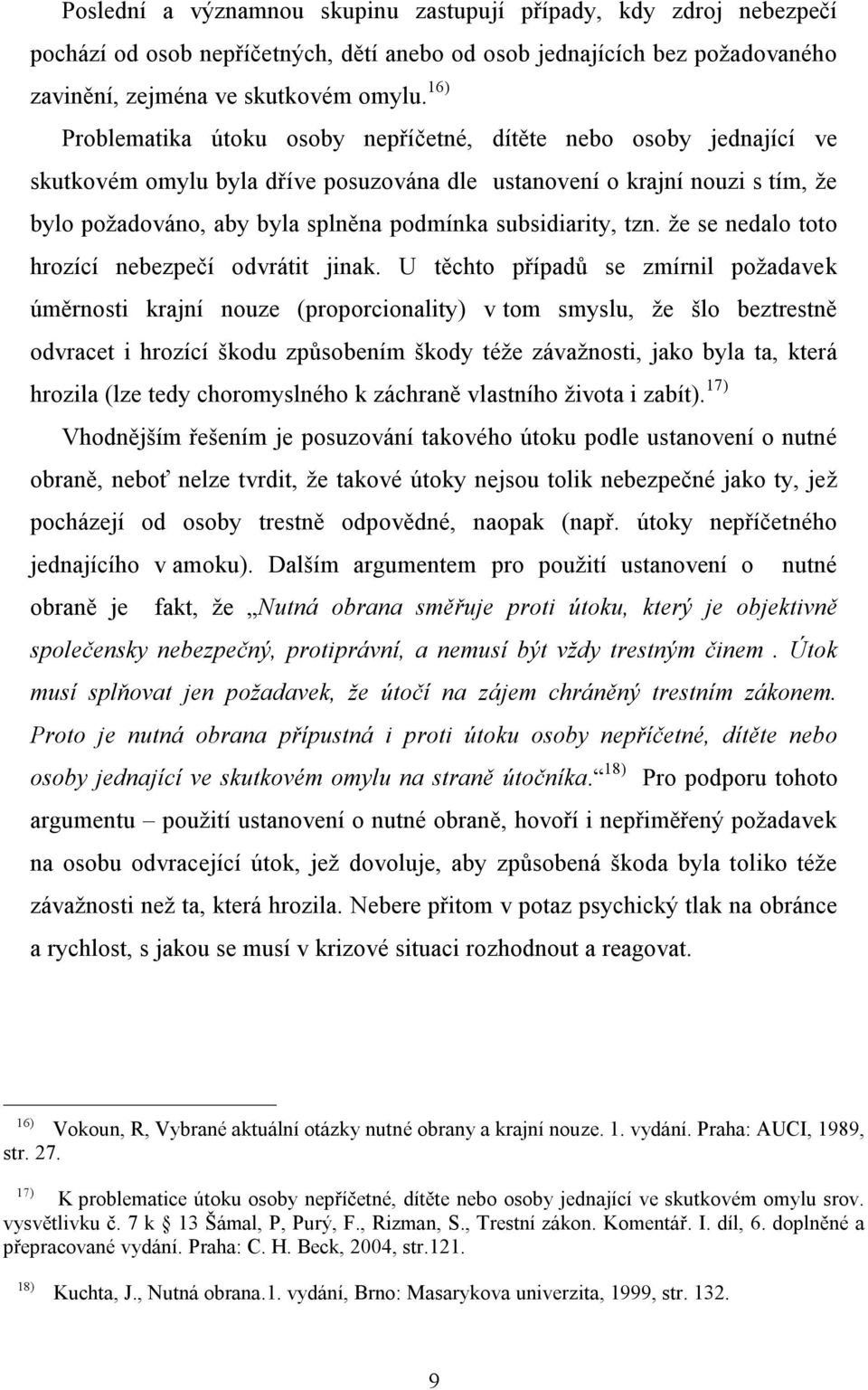 subsidiarity, tzn. že se nedalo toto hrozící nebezpečí odvrátit jinak.