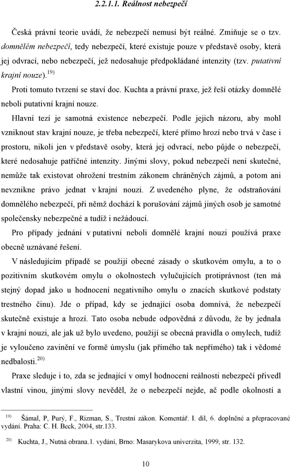 19) Proti tomuto tvrzení se staví doc. Kuchta a právní praxe, jež řeší otázky domnělé neboli putativní krajní nouze. Hlavní tezí je samotná existence nebezpečí.