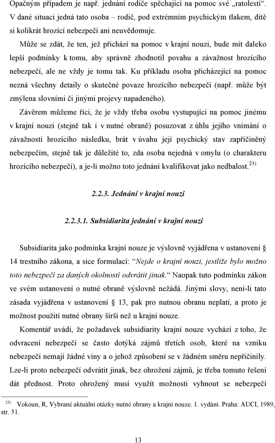 Ku příkladu osoba přicházející na pomoc nezná všechny detaily o skutečné povaze hrozícího nebezpečí (např. může být zmýlena slovními či jinými projevy napadeného).