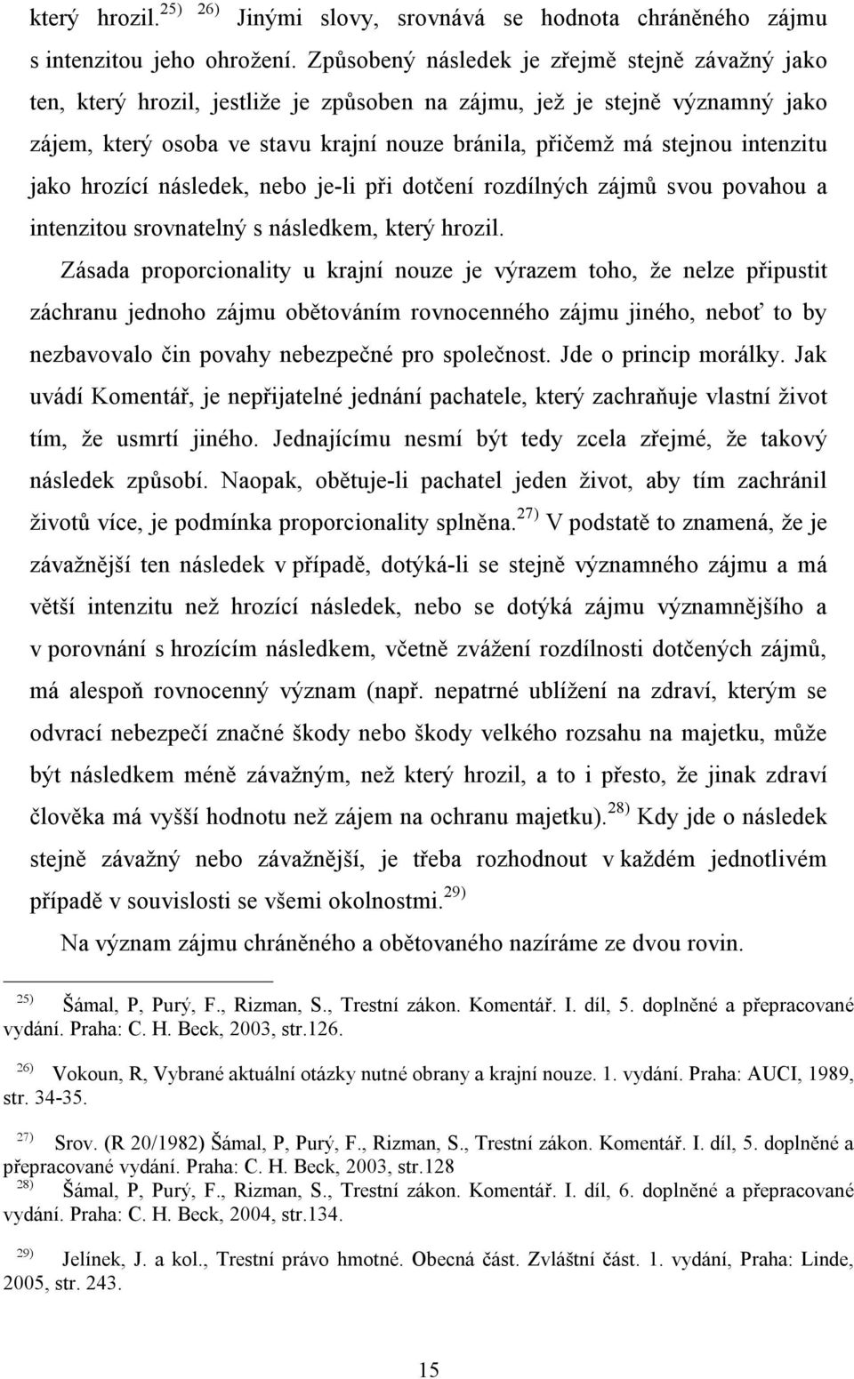 intenzitu jako hrozící následek, nebo je-li při dotčení rozdílných zájmů svou povahou a intenzitou srovnatelný s následkem, který hrozil.