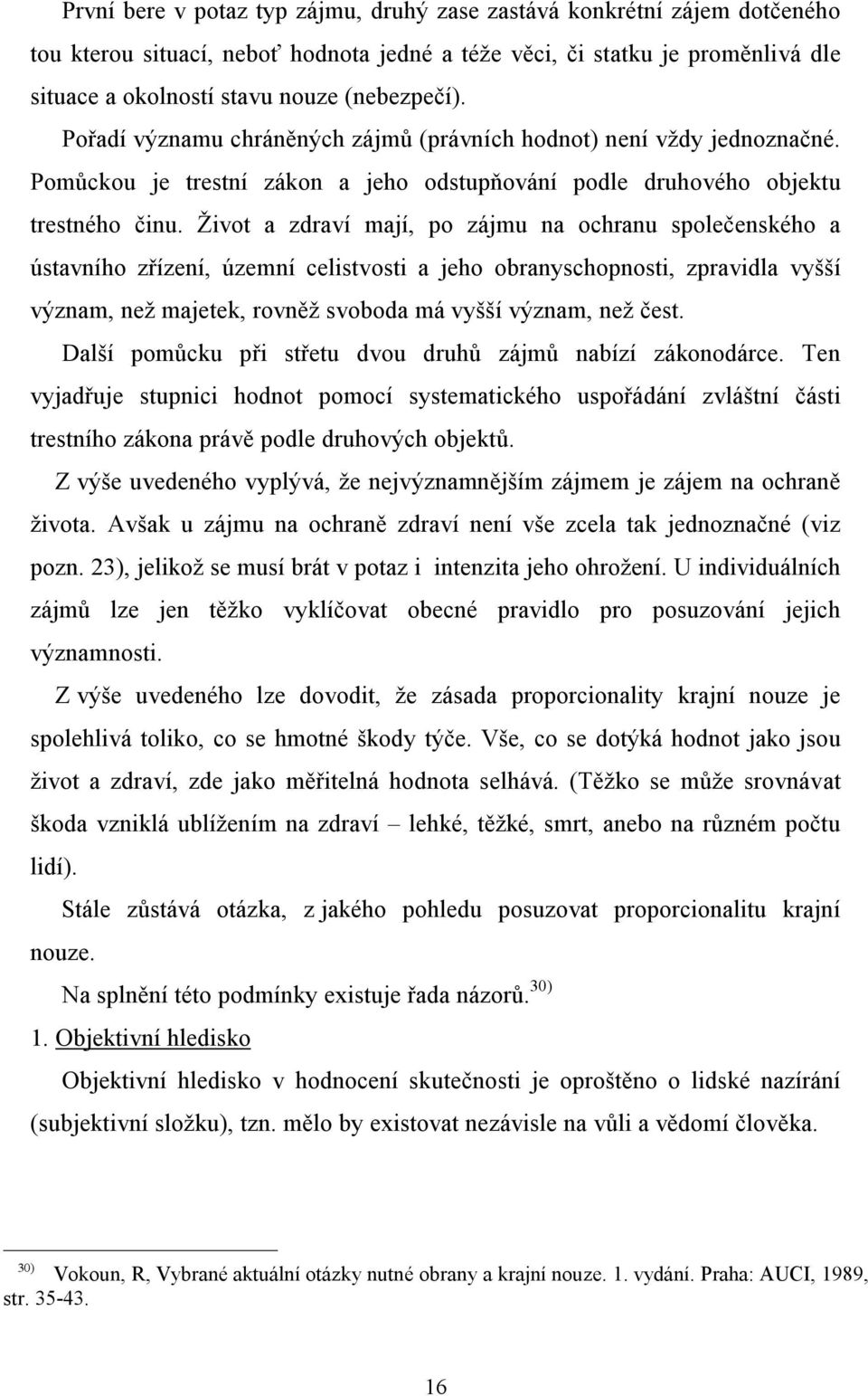 Život a zdraví mají, po zájmu na ochranu společenského a ústavního zřízení, územní celistvosti a jeho obranyschopnosti, zpravidla vyšší význam, než majetek, rovněž svoboda má vyšší význam, než čest.