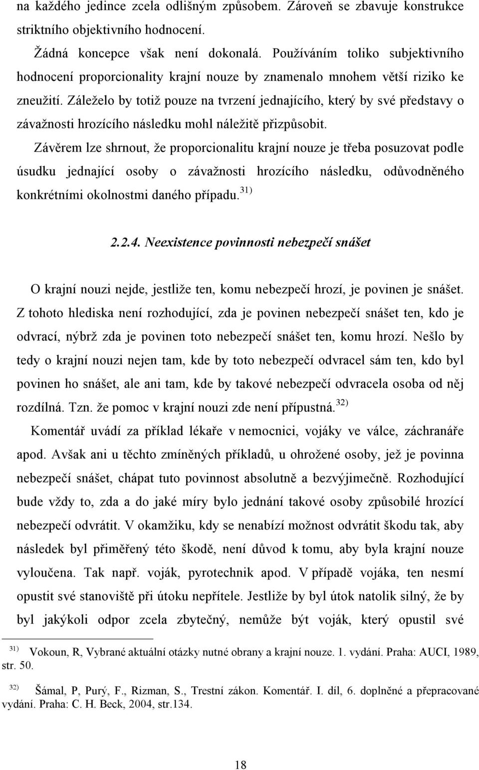 Záleželo by totiž pouze na tvrzení jednajícího, který by své představy o závažnosti hrozícího následku mohl náležitě přizpůsobit.