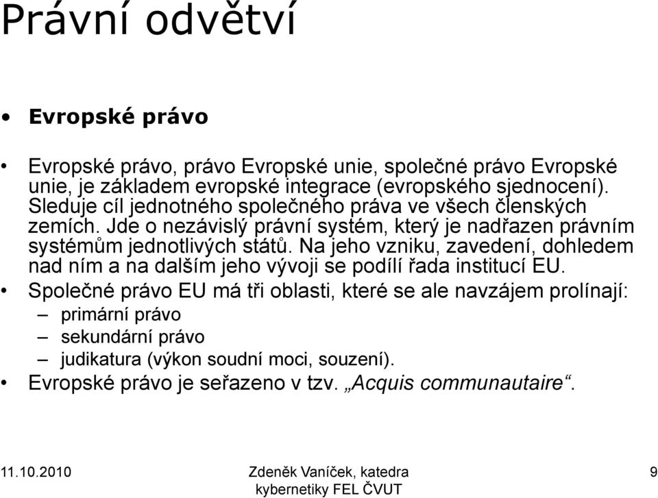 Na jeho vzniku, zavedení, dohledem nad ním a na dalším jeho vývoji se podílí řada institucí EU.