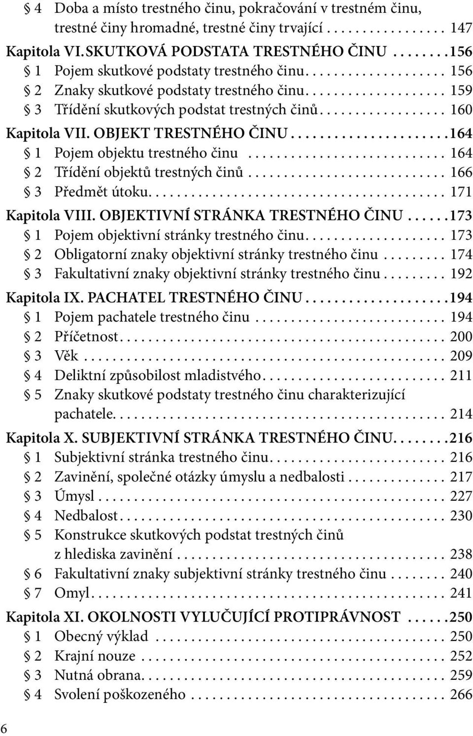 ..164 1 Pojem objektu trestného činu... 164 2 Třídění objektů trestných činů.... 166 3 Předmět útoku.... 171 Kapitola VIII. OBJEKTIVNÍ STRÁNKA TRESTNÉHO ČINU.