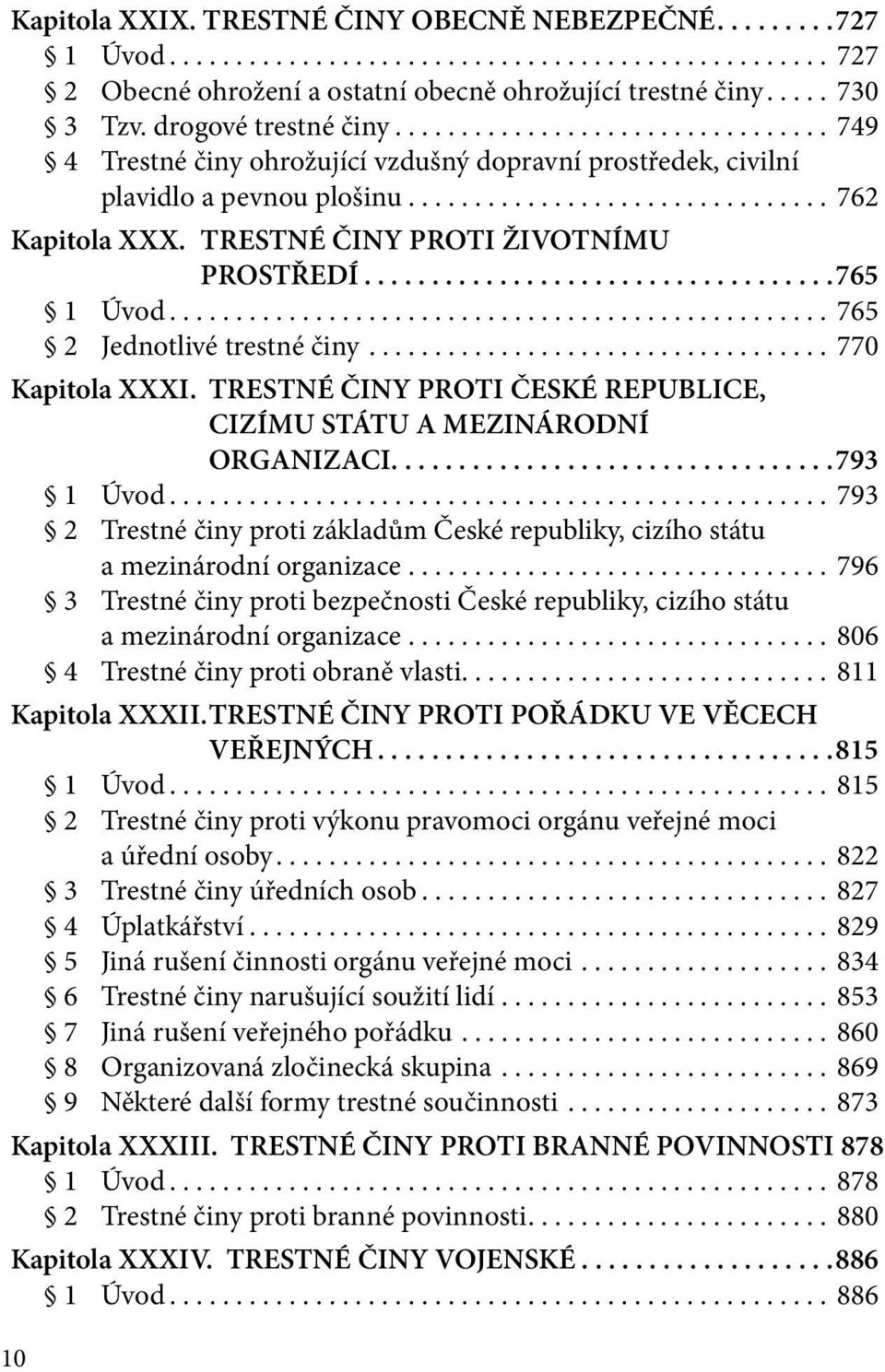 .. 765 2 Jednotlivé trestné činy.... 770 Kapitola XXXI. TRESTNÉ ČINY PROTI ČESKÉ REPUBLICE, CIZÍMU STÁTU A MEZINÁRODNÍ ORGANIZACI...793 1 Úvod.