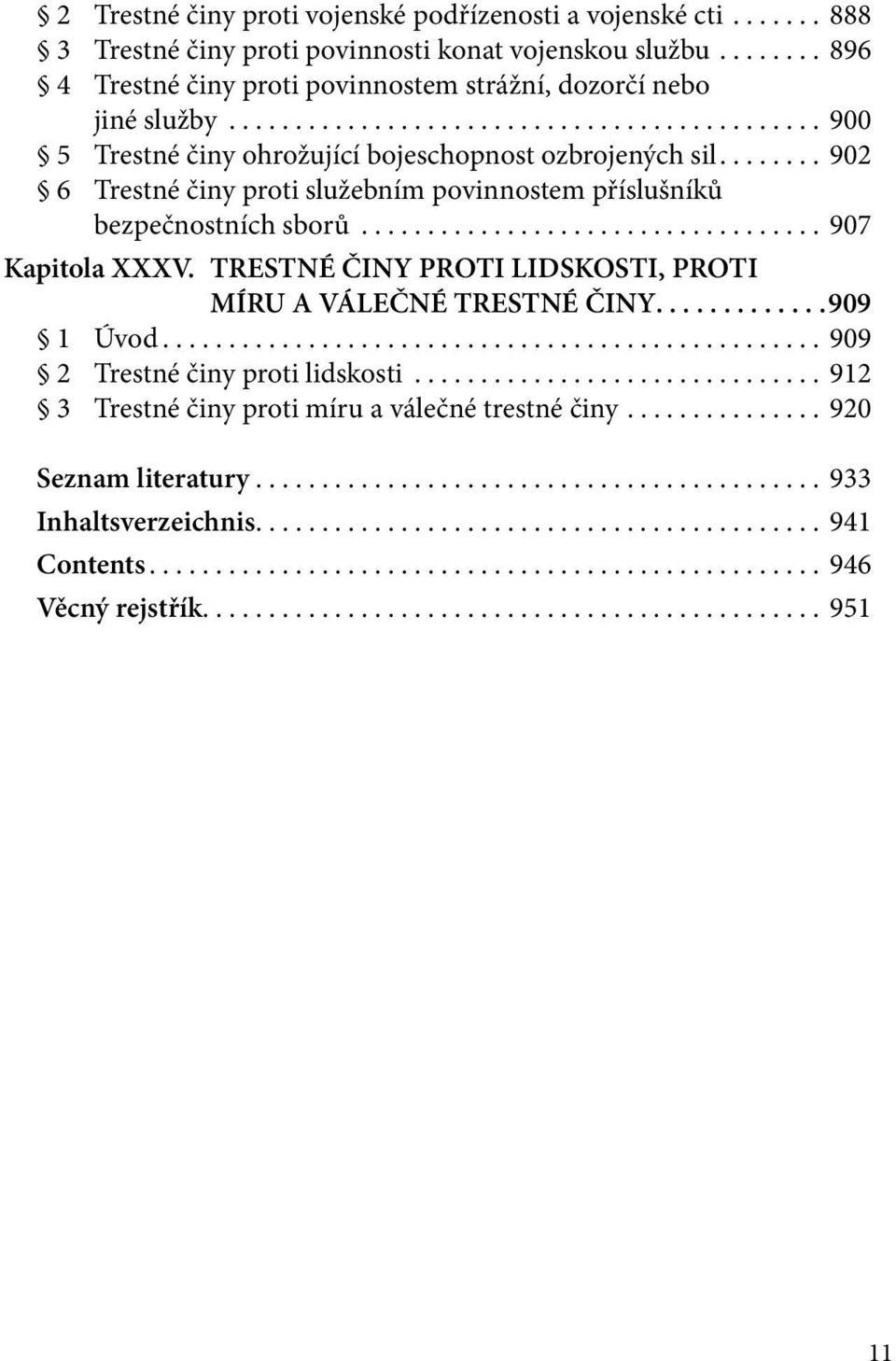 .. 902 6 Trestné činy proti služebním povinnostem příslušníků bezpečnostních sborů... 907 Kapitola XXXV. TRESTNÉ ČINY PROTI LIDSKOSTI, PROTI MÍRU A VÁLEČNÉ TRESTNÉ ČINY.