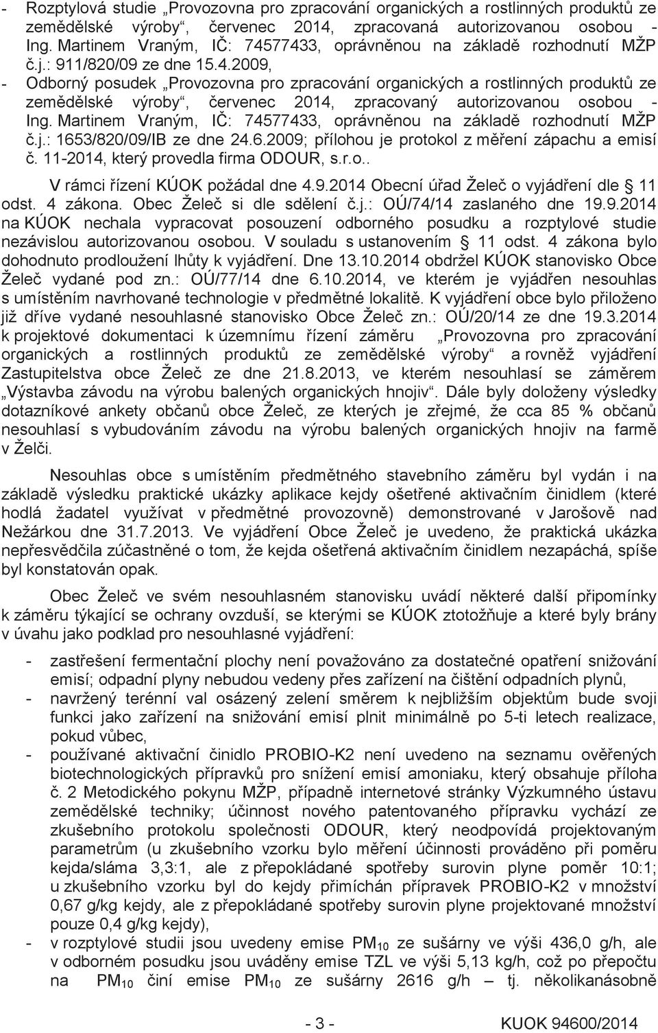 Martinem Vraným, IČ: 74577433, oprávněnou na základě rozhodnutí MŽP č.j.: 1653/820/09/IB ze dne 24.6.2009; přílohou je protokol z měření zápachu a emisí č. 11-2014, který provedla firma ODOUR, s.r.o.. V rámci řízení KÚOK požádal dne 4.