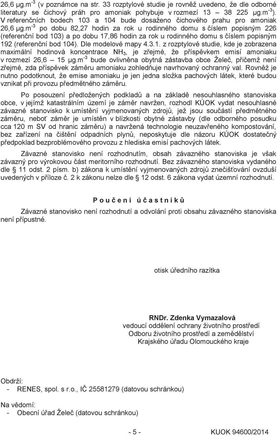 m -3 po dobu 82,27 hodin za rok u rodinného domu s číslem popisným 226 (referenční bod 103) a po dobu 17,86 hodin za rok u rodinného domu s číslem popisným 192 (referenční bod 104).