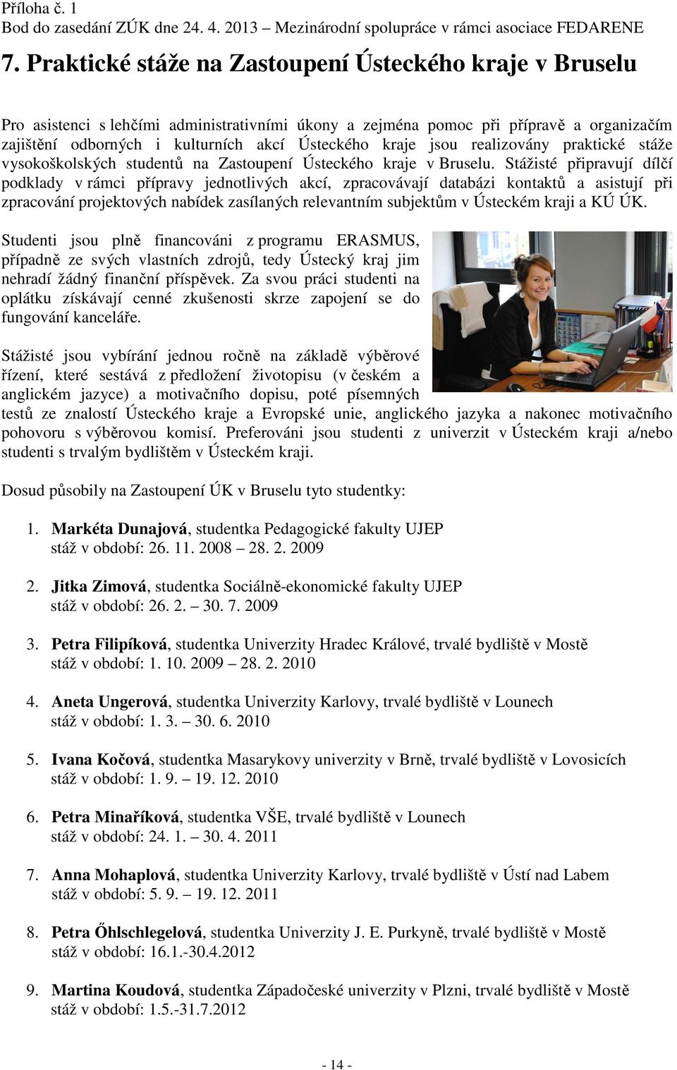 Stážisté připravují dílčí podklady v rámci přípravy jednotlivých akcí, zpracovávají databázi kontaktů a asistují při zpracování projektových nabídek zasílaných relevantním subjektům v Ústeckém kraji