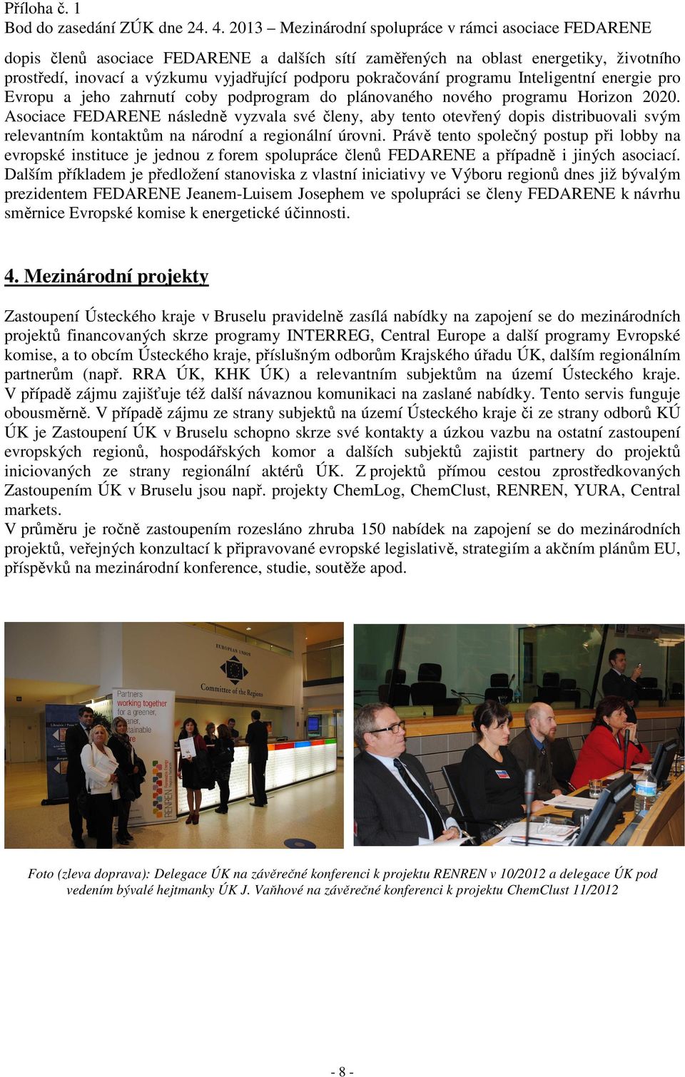 Asociace FEDARENE následně vyzvala své členy, aby tento otevřený dopis distribuovali svým relevantním kontaktům na národní a regionální úrovni.