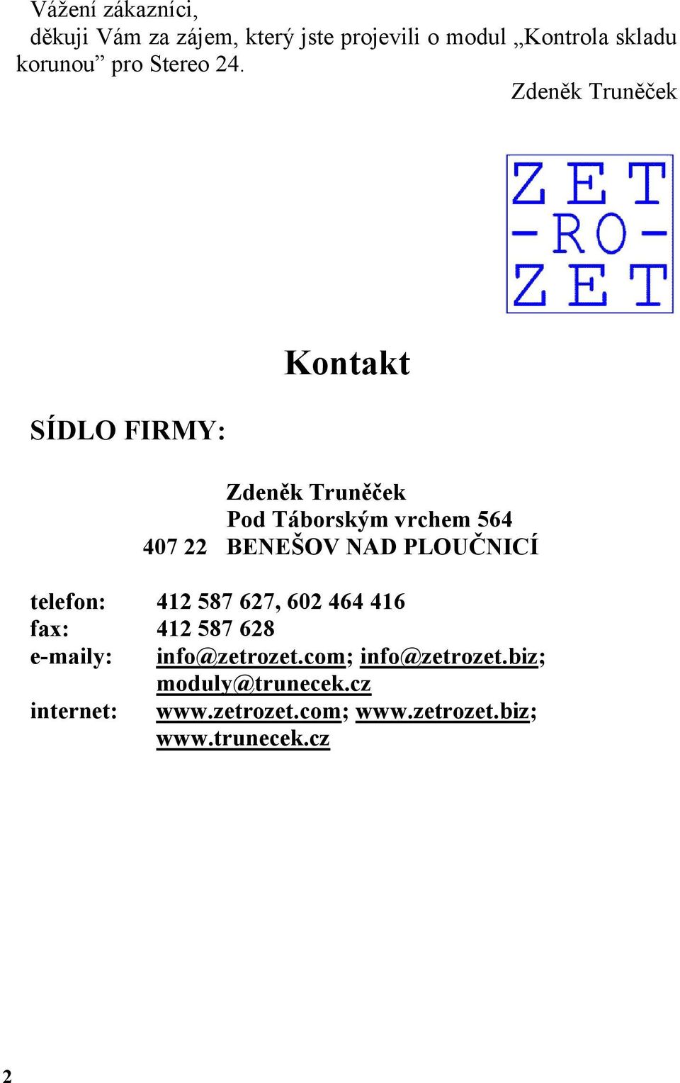 Zdeněk Truněček SÍDLO FIRMY: Kontakt Zdeněk Truněček Pod Táborským vrchem 564 407 22 BENEŠOV NAD