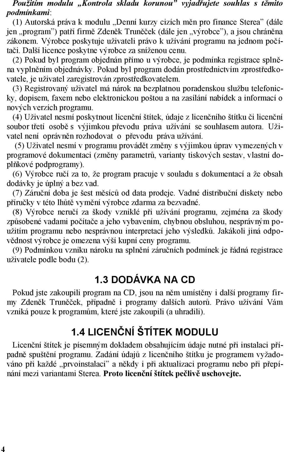 (2) Pokud byl program objednán přímo u výrobce, je podmínka registrace splněna vyplněním objednávky.