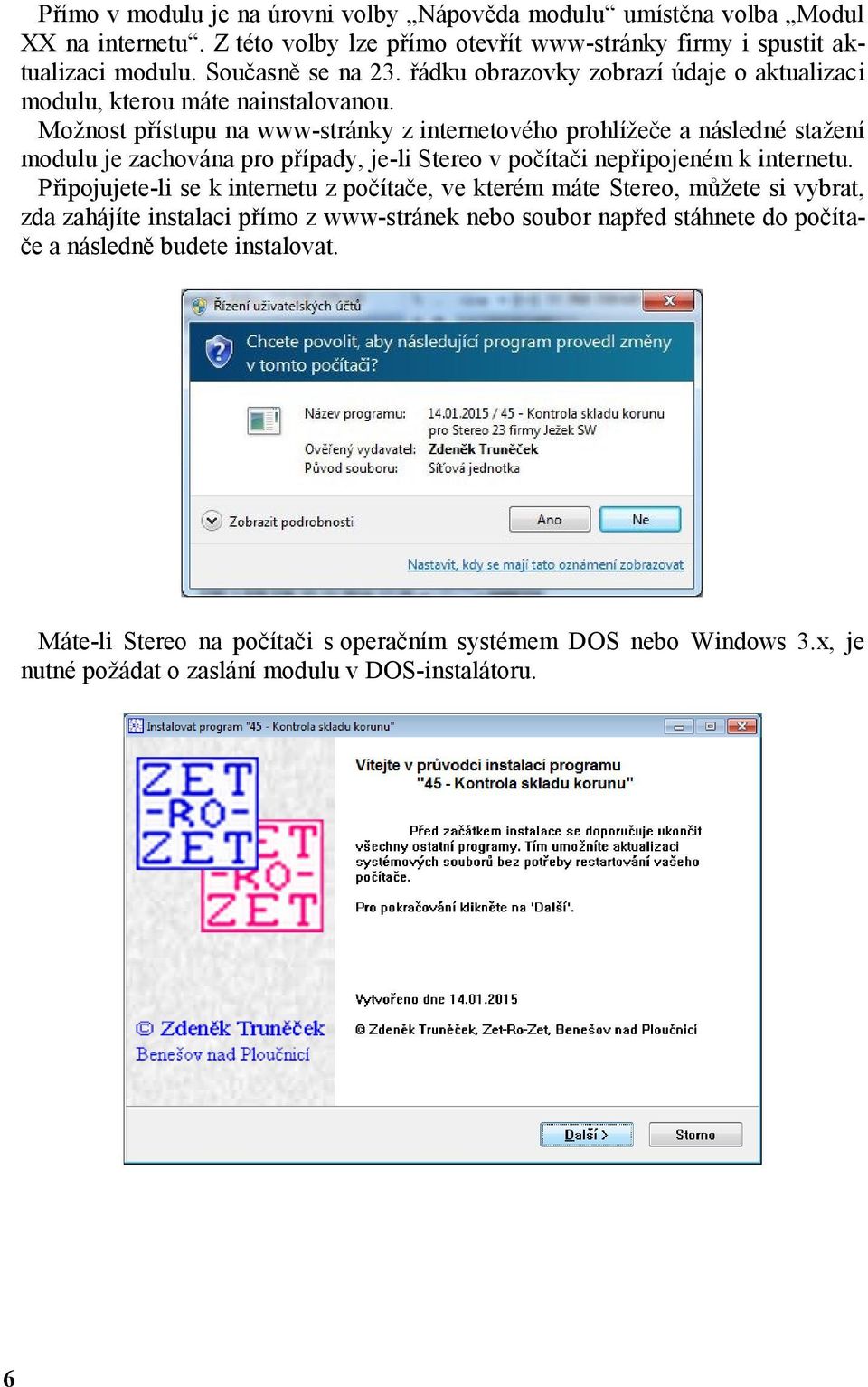 Možnost přístupu na www-stránky z internetového prohlížeče a následné stažení modulu je zachována pro případy, je-li Stereo v počítači nepřipojeném k internetu.