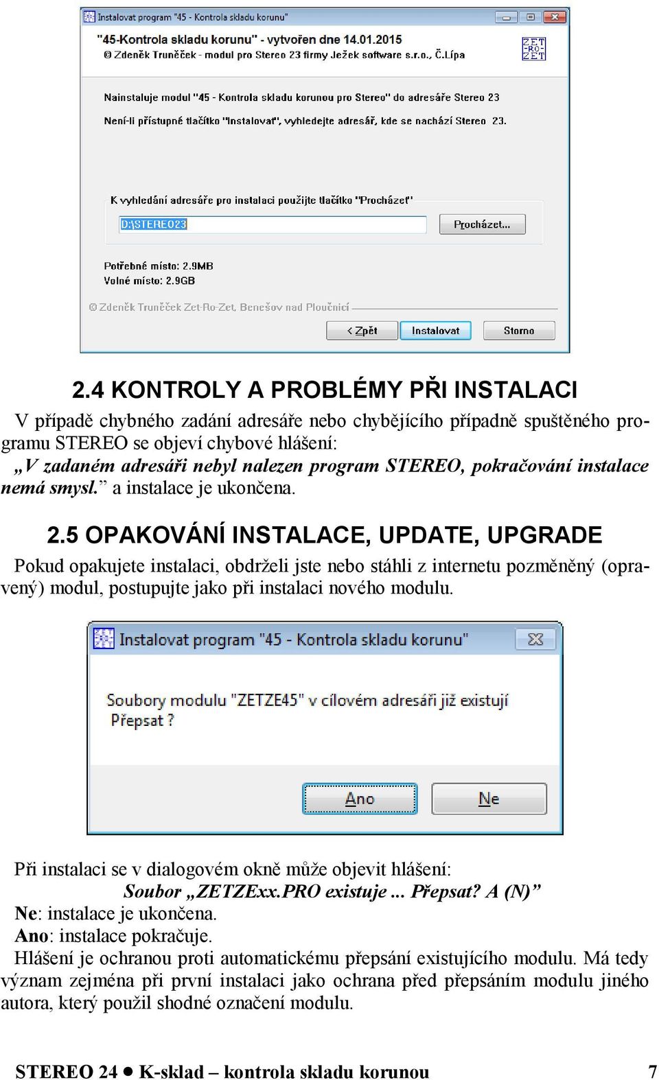 5 OPAKOVÁNÍ INSTALACE, UPDATE, UPGRADE Pokud opakujete instalaci, obdrželi jste nebo stáhli z internetu pozměněný (opravený) modul, postupujte jako při instalaci nového modulu.