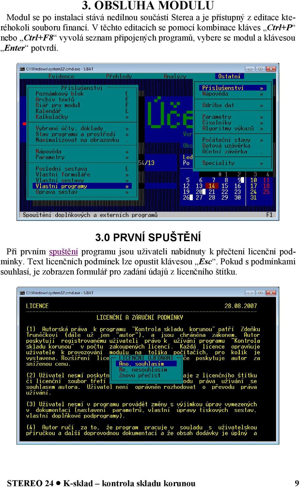 potvrdí. 3.0 PRVNÍ SPUŠTĚNÍ Při prvním spuštění programu jsou uživateli nabídnuty k přečtení licenční podmínky.