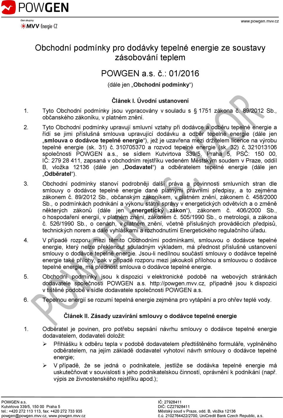 Tyto Obchodní podmínky upravují smluvní vztahy při dodávce a odběru tepelné energie a řídí se jimi příslušná smlouva upravující dodávku a odběr tepelné energie (dále jen smlouva o dodávce tepelné