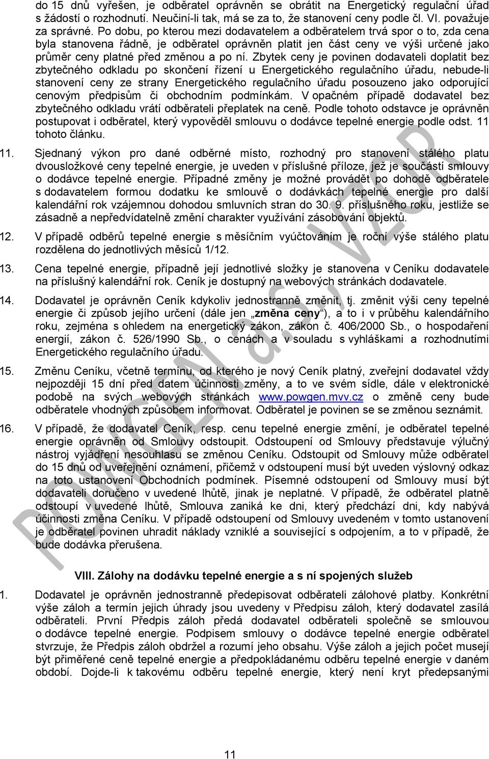 Zbytek ceny je povinen dodavateli doplatit bez zbytečného odkladu po skončení řízení u Energetického regulačního úřadu, nebude-li stanovení ceny ze strany Energetického regulačního úřadu posouzeno