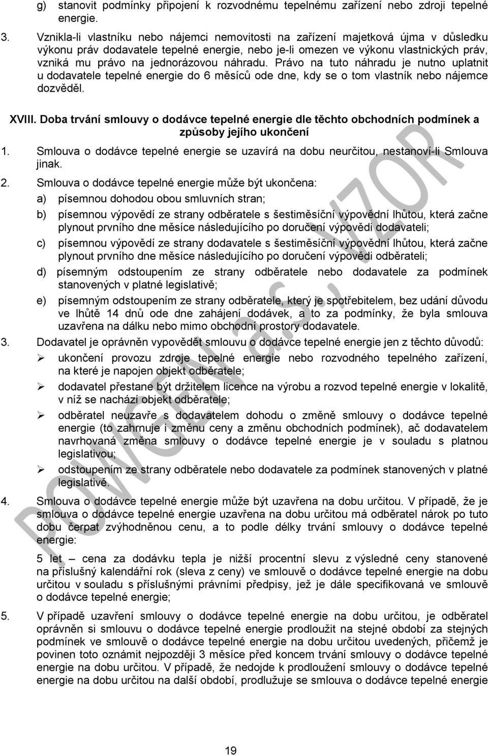 jednorázovou náhradu. Právo na tuto náhradu je nutno uplatnit u dodavatele tepelné energie do 6 měsíců ode dne, kdy se o tom vlastník nebo nájemce dozvěděl. XVIII.