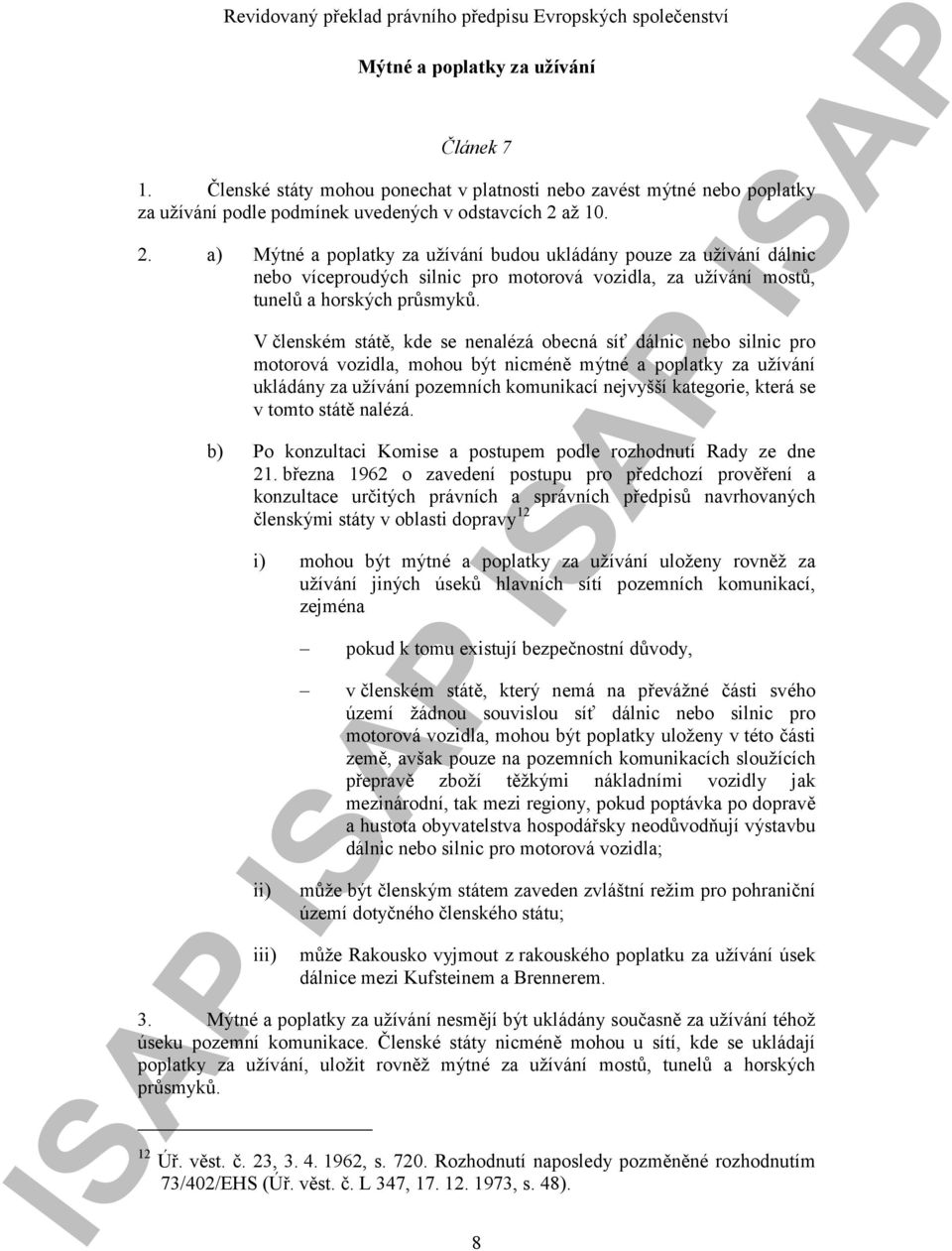 V členském státě, kde se nenalézá obecná síť dálnic nebo silnic pro motorová vozidla, mohou být nicméně mýtné a poplatky za užívání ukládány za užívání pozemních komunikací nejvyšší kategorie, která