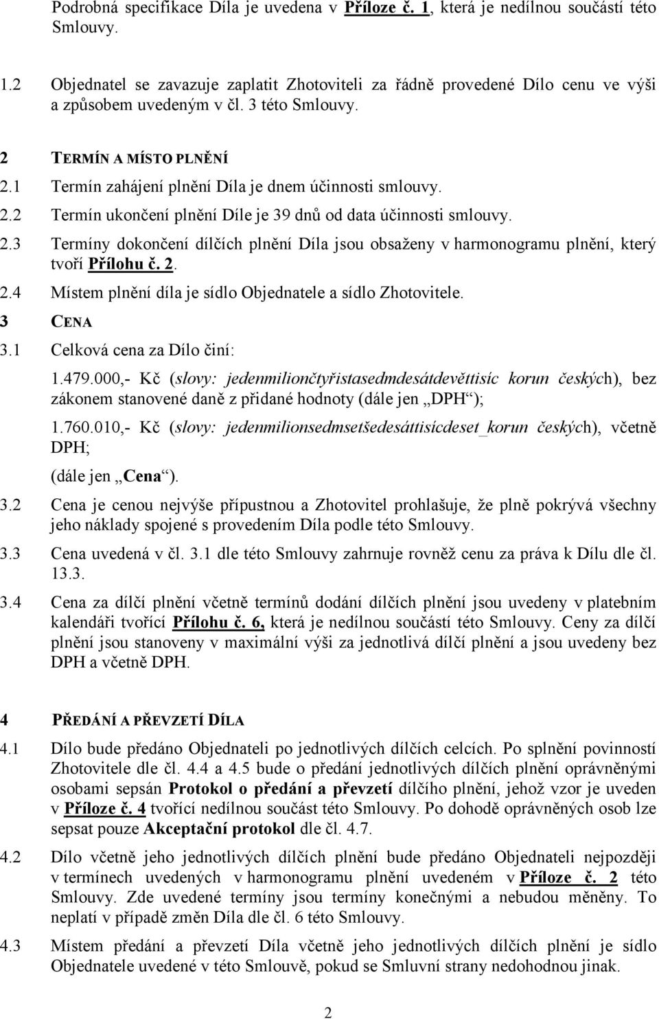 2. 2.4 Místem plnění díla je sídlo Objednatele a sídlo Zhotovitele. 3 CENA 3.1 Celková cena za Dílo činí: 1.479.