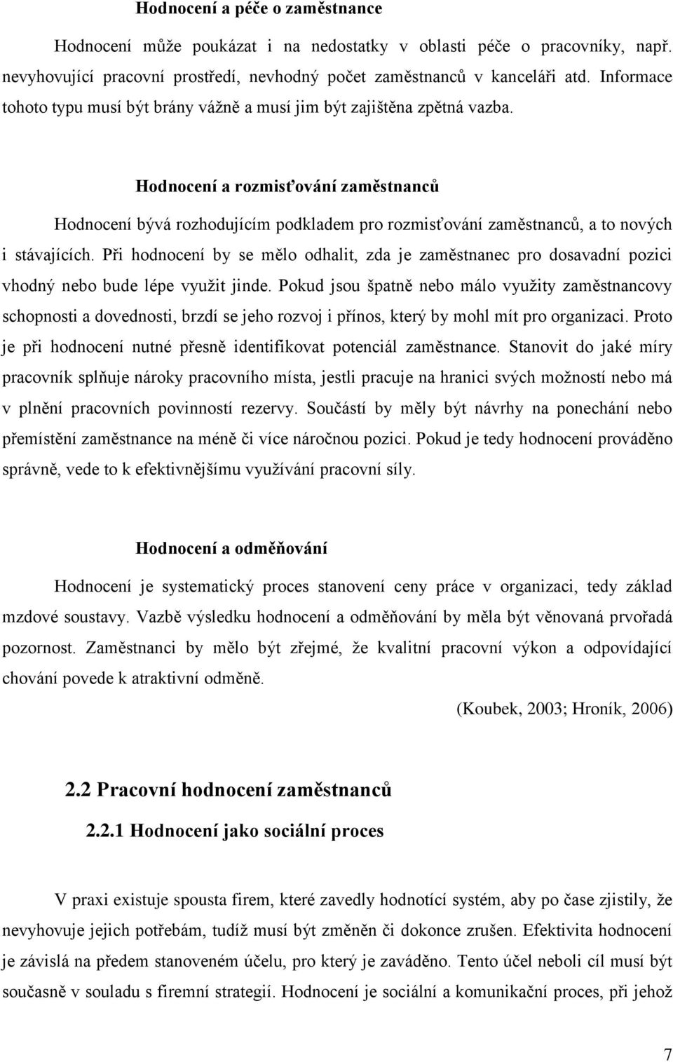 Hodnocení a rozmisťování zaměstnanců Hodnocení bývá rozhodujícím podkladem pro rozmisťování zaměstnanců, a to nových i stávajících.