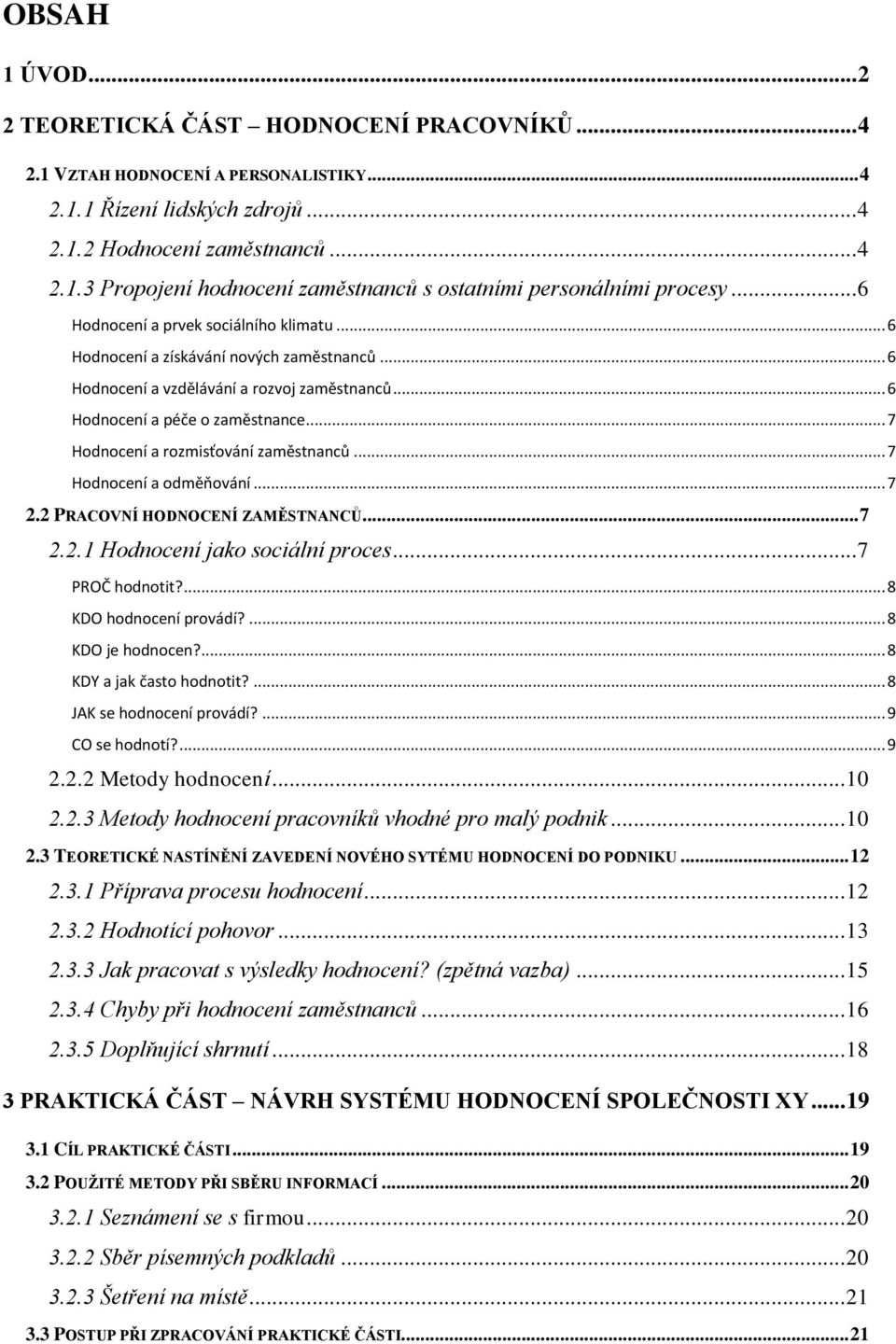 .. 7 Hodnocení a rozmisťování zaměstnanců... 7 Hodnocení a odměňování... 7 2.2 PRACOVNÍ HODNOCENÍ ZAMĚSTNANCŮ... 7 2.2.1 Hodnocení jako sociální proces... 7 PROČ hodnotit?... 8 KDO hodnocení provádí?