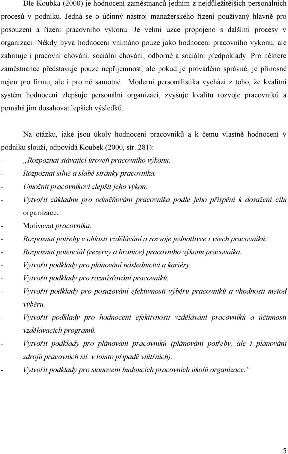 Někdy bývá hodnocení vnímáno pouze jako hodnocení pracovního výkonu, ale zahrnuje i pracovní chování, sociální chování, odborné a sociální předpoklady.