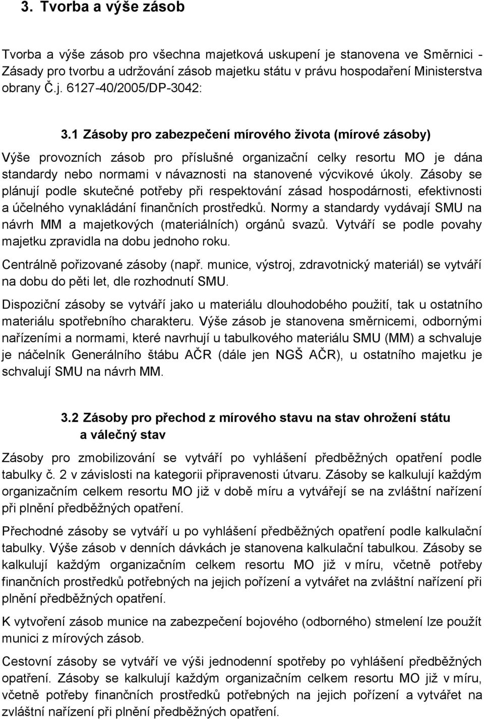 Zásoby se plánují podle skutečné potřeby při respektování zásad hospodárnosti, efektivnosti a účelného vynakládání finančních prostředků.