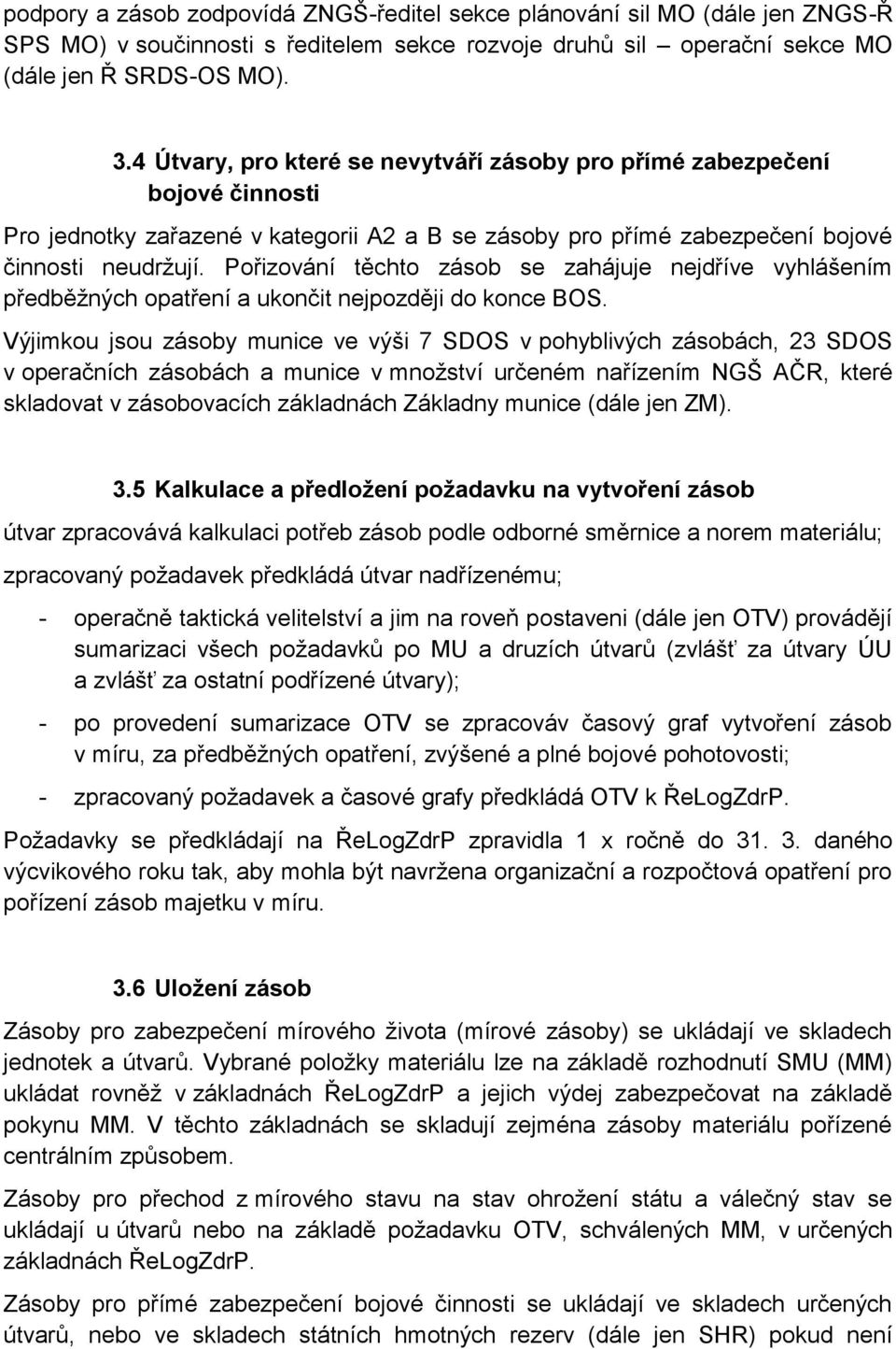 Pořizování těchto zásob se zahájuje nejdříve vyhlášením předběžných opatření a ukončit nejpozději do konce BOS.