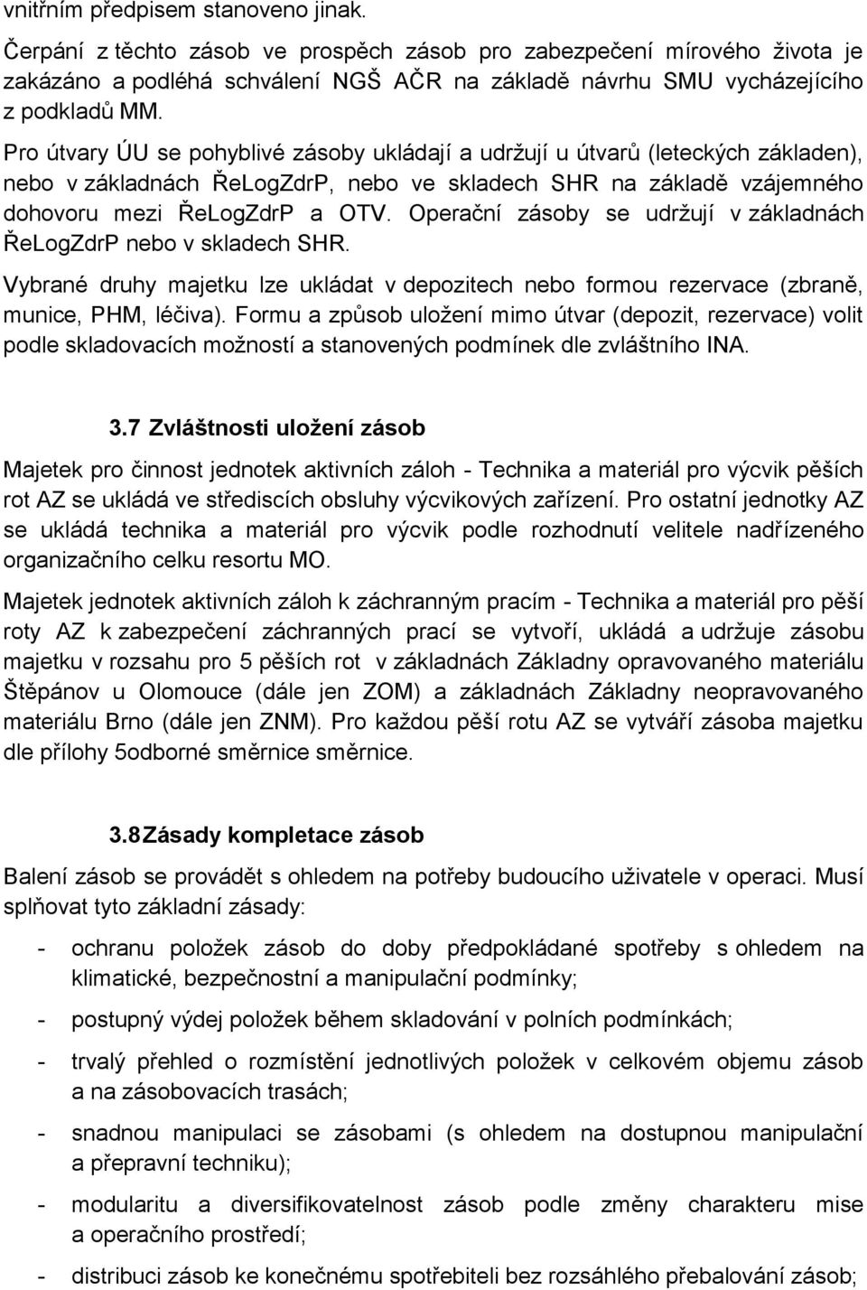 Operační zásoby se udržují v základnách ŘeLogZdrP nebo v skladech SHR. Vybrané druhy majetku lze ukládat v depozitech nebo formou rezervace (zbraně, munice, PHM, léčiva).