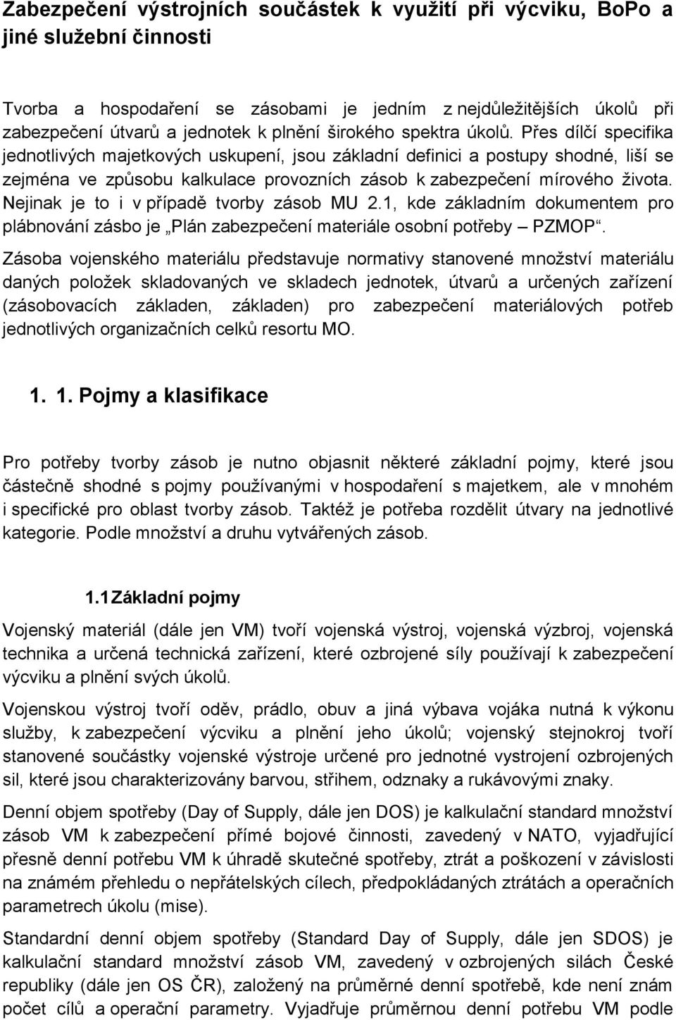 Přes dílčí specifika jednotlivých majetkových uskupení, jsou základní definici a postupy shodné, liší se zejména ve způsobu kalkulace provozních zásob k zabezpečení mírového života.