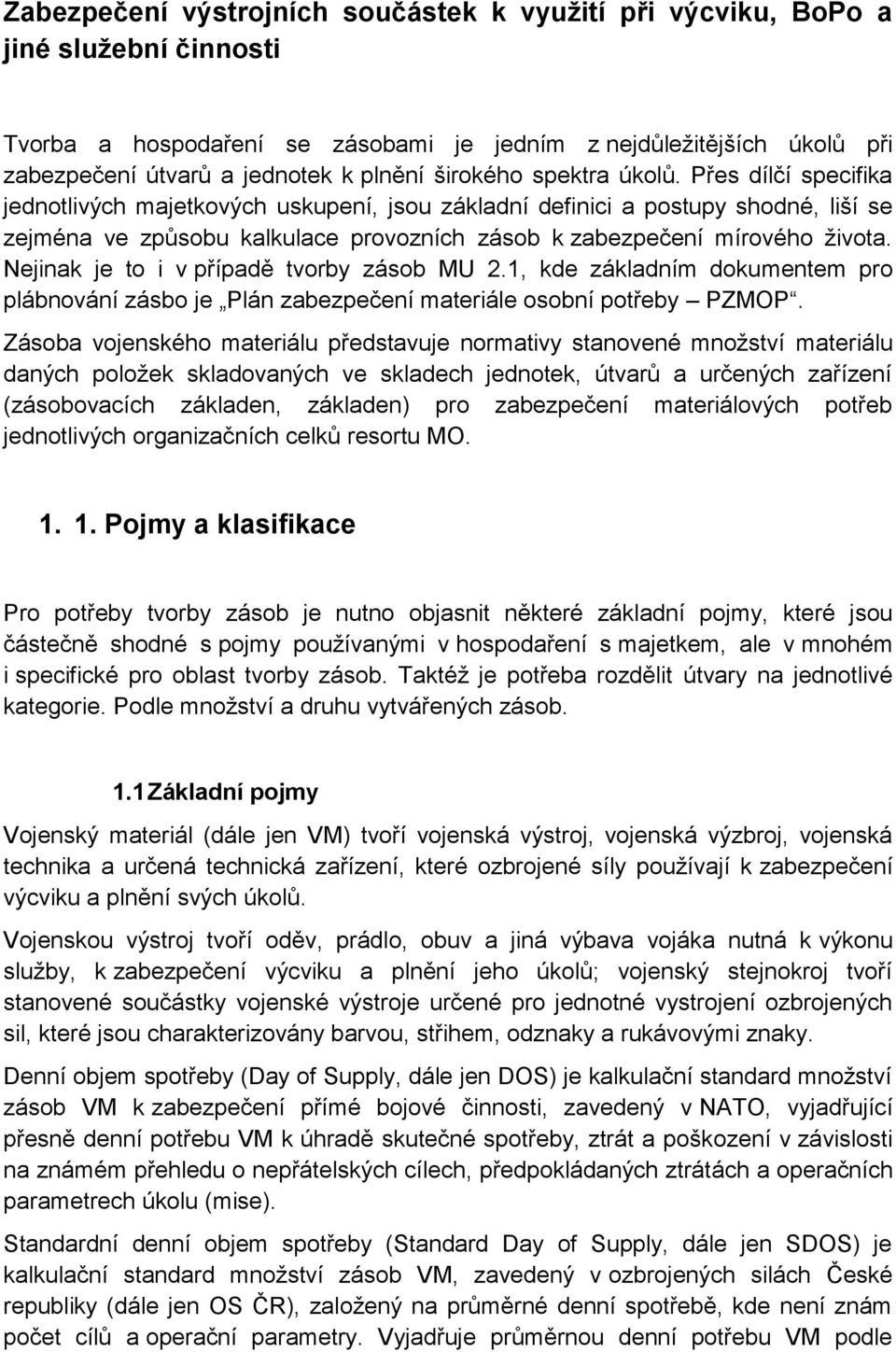 Přes dílčí specifika jednotlivých majetkových uskupení, jsou základní definici a postupy shodné, liší se zejména ve způsobu kalkulace provozních zásob k zabezpečení mírového života.