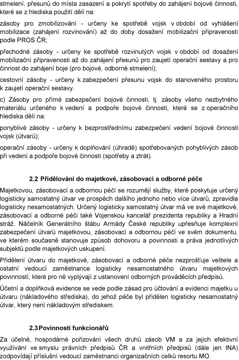 až do zahájení přesunů pro zaujetí operační sestavy a pro činnost do zahájení boje (pro bojové, odborné stmelení); cestovní zásoby - určeny k zabezpečení přesunu vojsk do stanoveného prostoru k