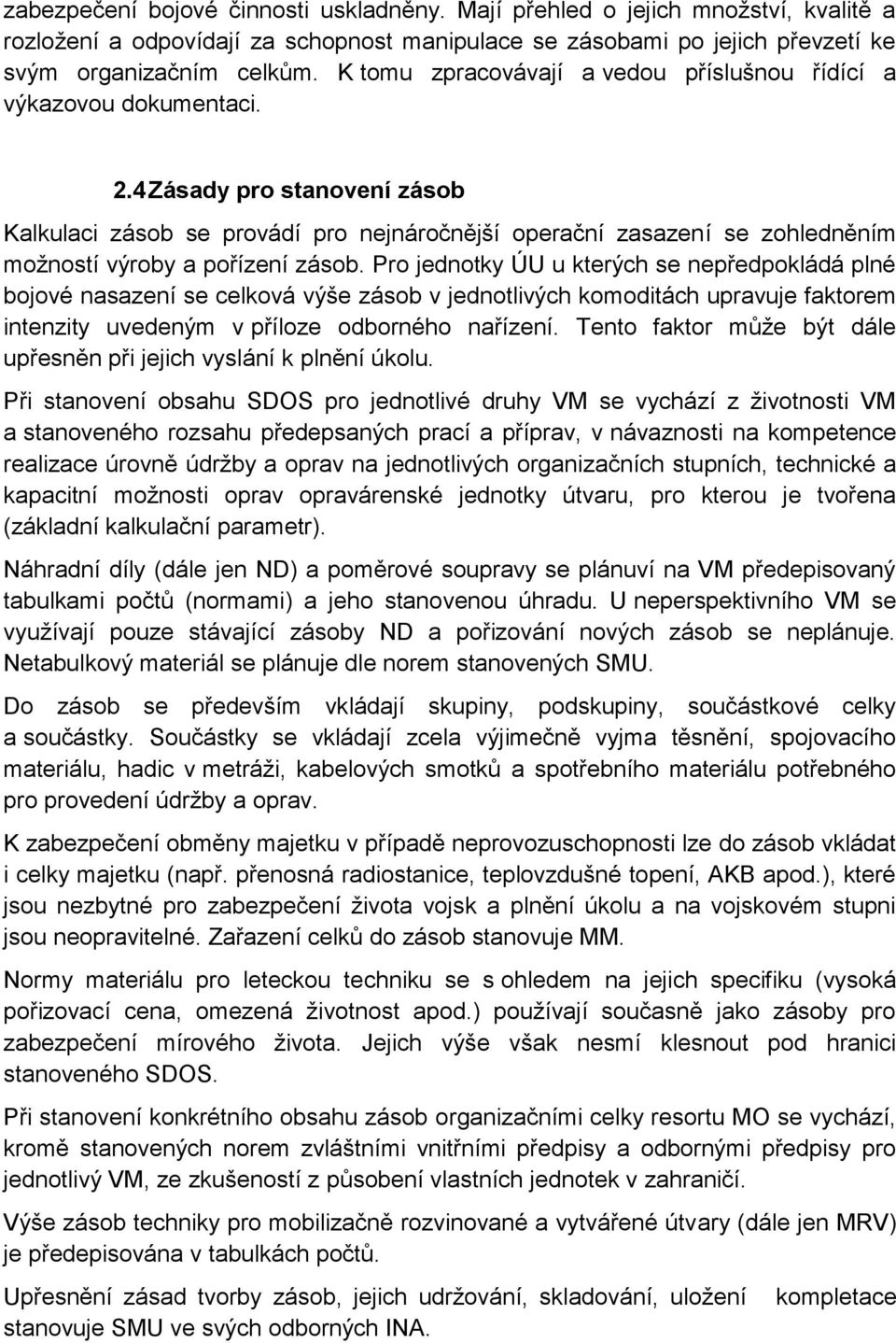 4 Zásady pro stanovení zásob Kalkulaci zásob se provádí pro nejnáročnější operační zasazení se zohledněním možností výroby a pořízení zásob.